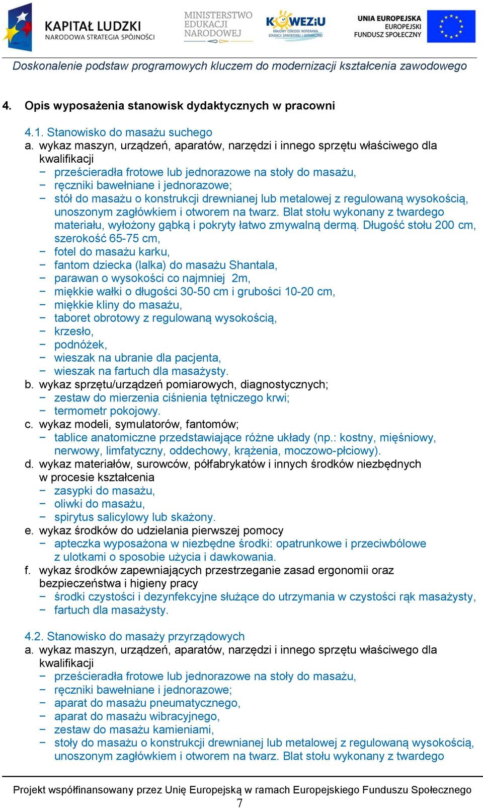 konstrukcji drewnianej lub metalowej z regulowaną wysokością, unoszonym zagłówkiem i otworem na twarz. Blat stołu wykonany z twardego materiału, wyłożony gąbką i pokryty łatwo zmywalną dermą.