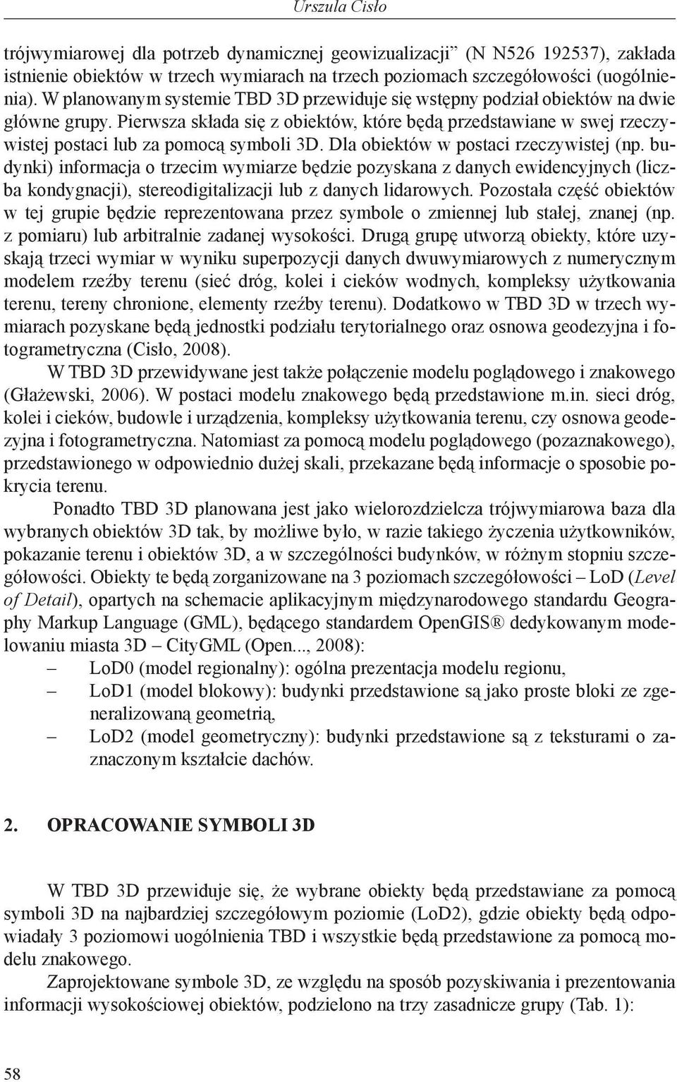 Pierwsza składa się z obiektów, które będą przedstawiane w swej rzeczywistej postaci lub za pomocą symboli 3D. Dla obiektów w postaci rzeczywistej (np.