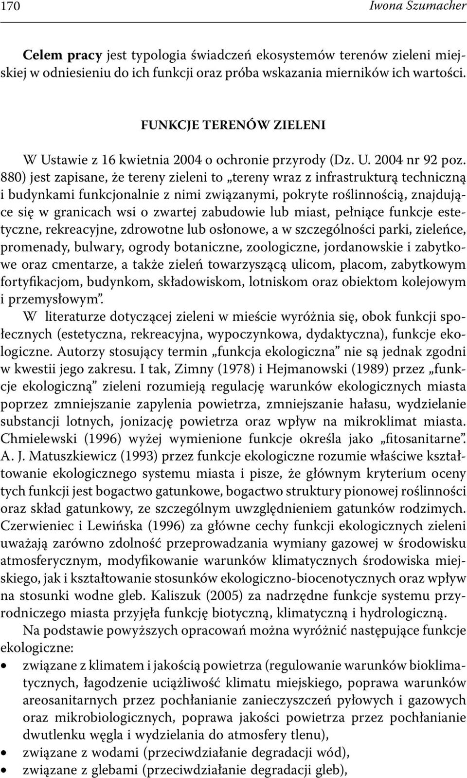 880) jest zapisane, że tereny zieleni to tereny wraz z infrastrukturą techniczną i budynkami funkcjonalnie z nimi związanymi, pokryte roślinnością, znajdujące się w granicach wsi o zwartej zabudowie