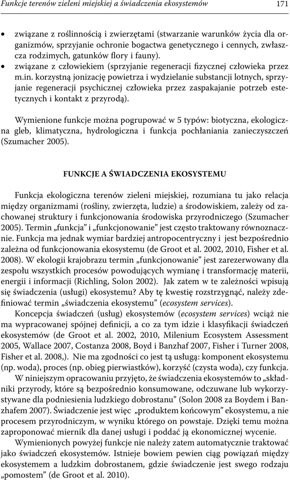 korzystną jonizację powietrza i wydzielanie substancji lotnych, sprzyjanie regeneracji psychicznej człowieka przez zaspakajanie potrzeb estetycznych i kontakt z przyrodą).