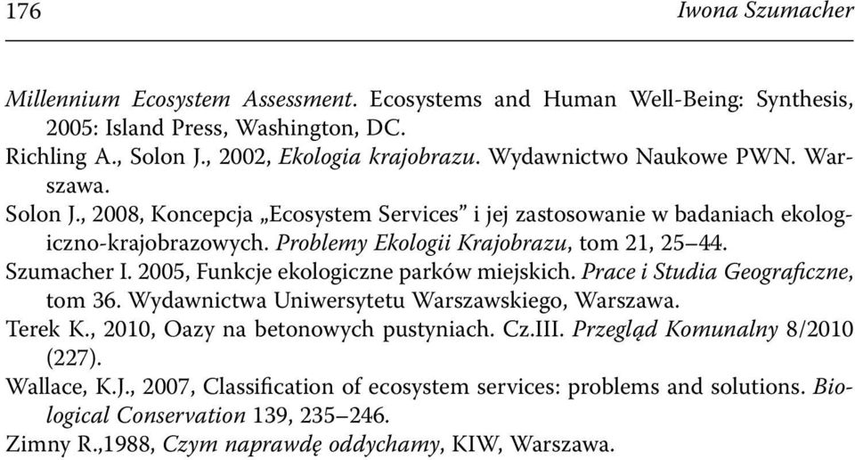Szumacher I. 2005, Funkcje ekologiczne parków miejskich. Prace i Studia Geograficzne, tom 36. Wydawnictwa Uniwersytetu Warszawskiego, Warszawa. Terek K., 2010, Oazy na betonowych pustyniach. Cz.