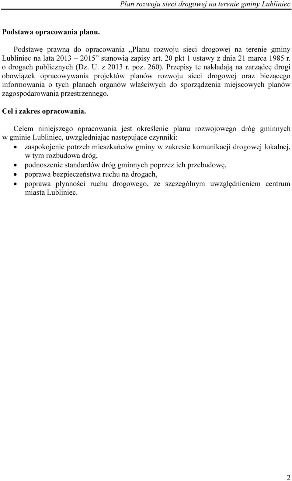Przepisy te nakładają na zarządcę drogi obowiązek opracowywania projektów planów rozwoju sieci drogowej oraz bieżącego informowania o tych planach organów właściwych do sporządzenia miejscowych