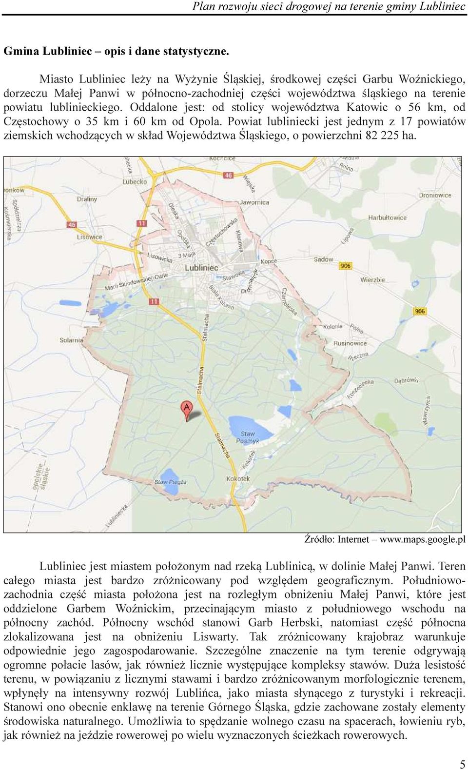 Oddalone jest: od stolicy województwa Katowic o 56 km, od Częstochowy o 35 km i 60 km od Opola.