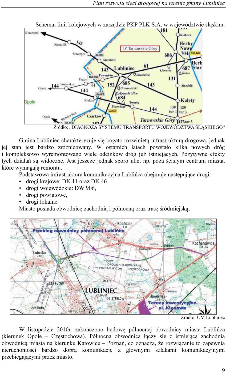 W ostatnich latach powstało kilka nowych dróg i kompleksowo wyremontowano wiele odcinków dróg już istniejących. Pozytywne efekty tych działań są widoczne. Jest jeszcze jednak sporo ulic, np.