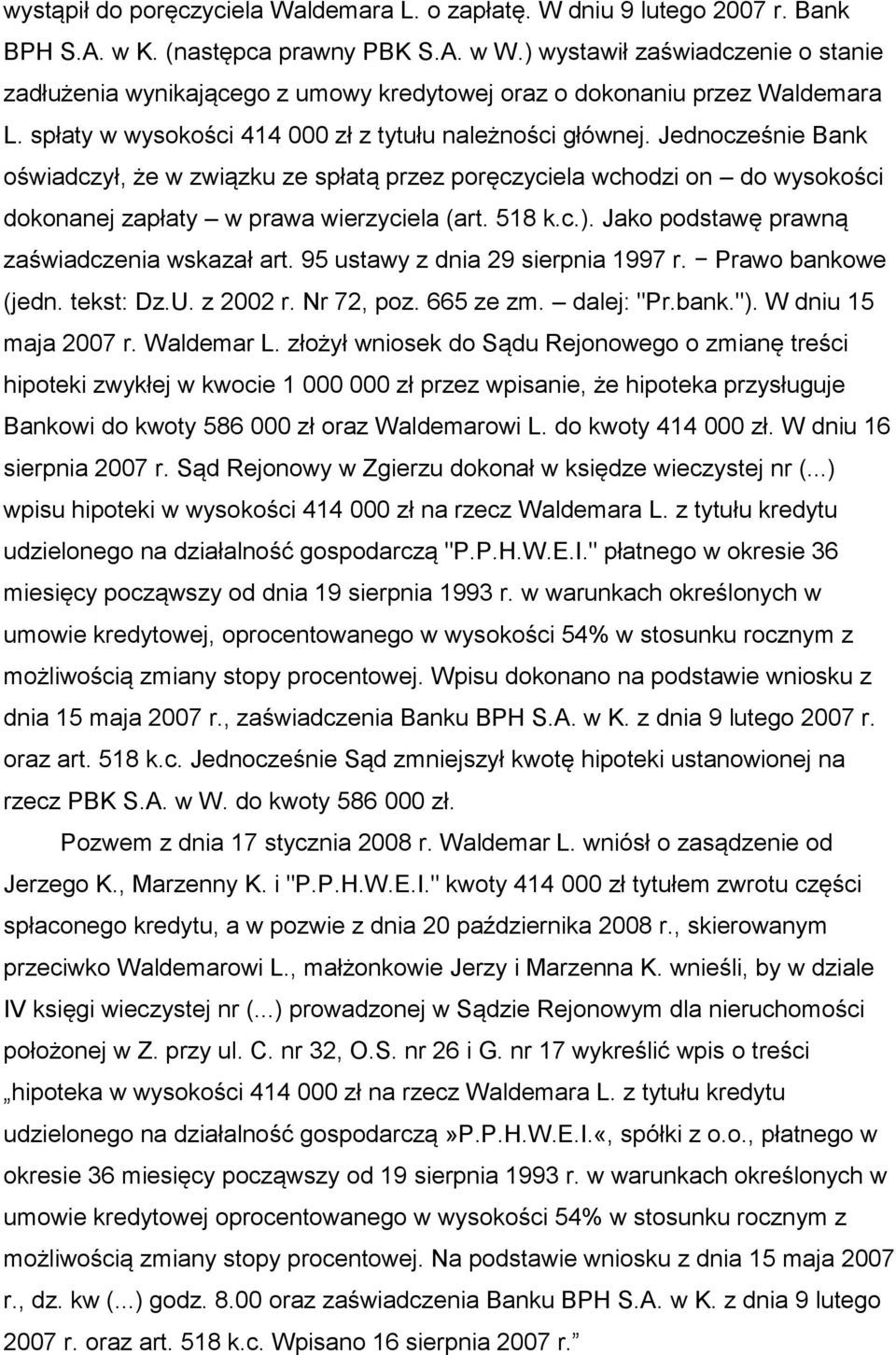 Jednocześnie Bank oświadczył, że w związku ze spłatą przez poręczyciela wchodzi on do wysokości dokonanej zapłaty w prawa wierzyciela (art. 518 k.c.). Jako podstawę prawną zaświadczenia wskazał art.
