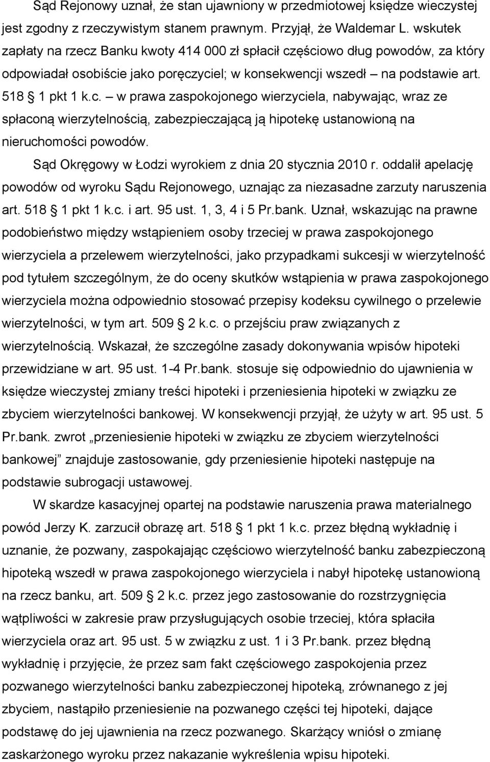 Sąd Okręgowy w Łodzi wyrokiem z dnia 20 stycznia 2010 r. oddalił apelację powodów od wyroku Sądu Rejonowego, uznając za niezasadne zarzuty naruszenia art. 518 1 pkt 1 k.c. i art. 95 ust.