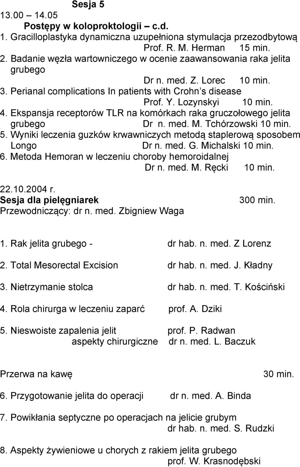 Ekspansja receptorów TLR na komórkach raka gruczołowego jelita grubego Dr n. med. M. Tchórzowski 10 min. 5. Wyniki leczenia guzków krwawniczych metodą staplerową sposobem Longo Dr n. med. G.