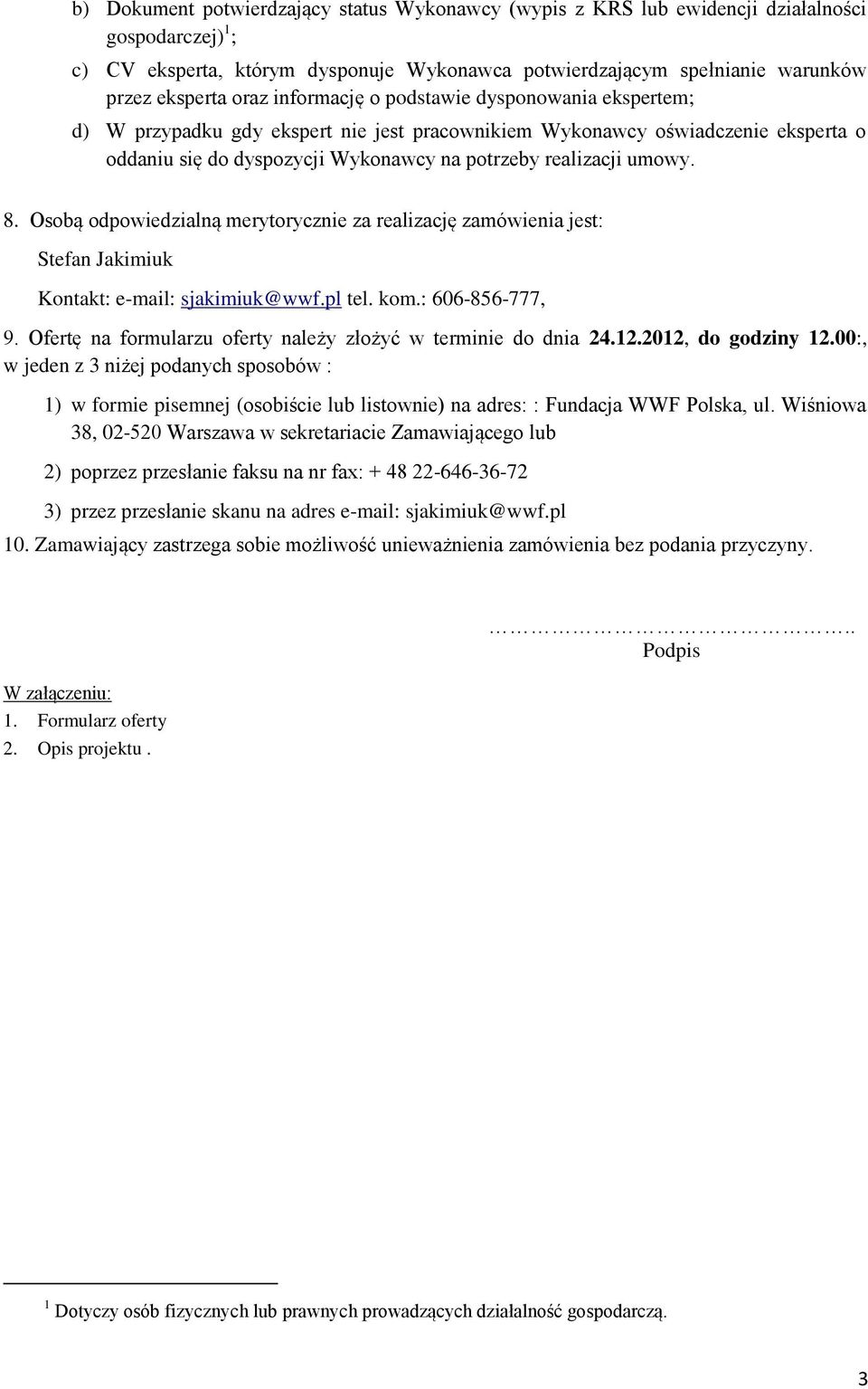 8. Osobą odpowiedzialną merytorycznie za realizację zamówienia jest: Stefan Jakimiuk Kontakt: e-mail: sjakimiuk@wwf.pl tel. kom.: 606-856-777, 9.