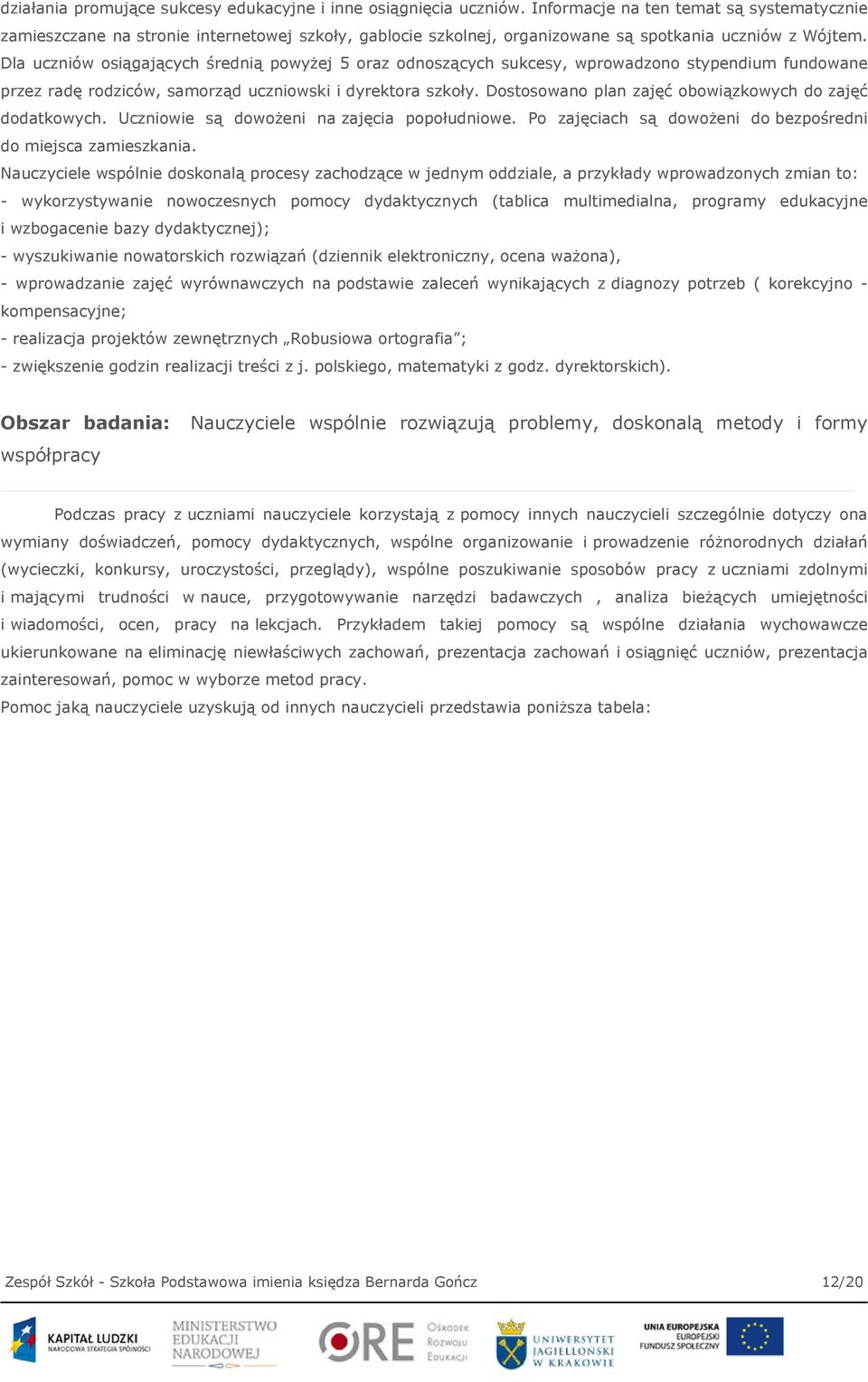 Dla uczniów osiągających średnią powyżej 5 oraz odnoszących sukcesy, wprowadzono stypendium fundowane przez radę rodziców, samorząd uczniowski i dyrektora szkoły.