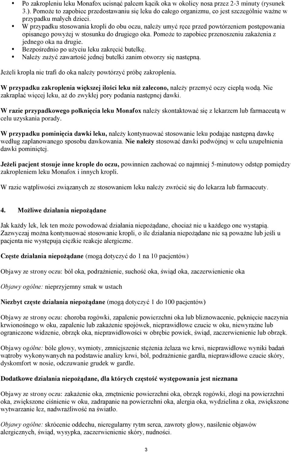 W przypadku stosowania kropli do obu oczu, należy umyć ręce przed powtórzeniem postępowania opisanego powyżej w stosunku do drugiego oka.