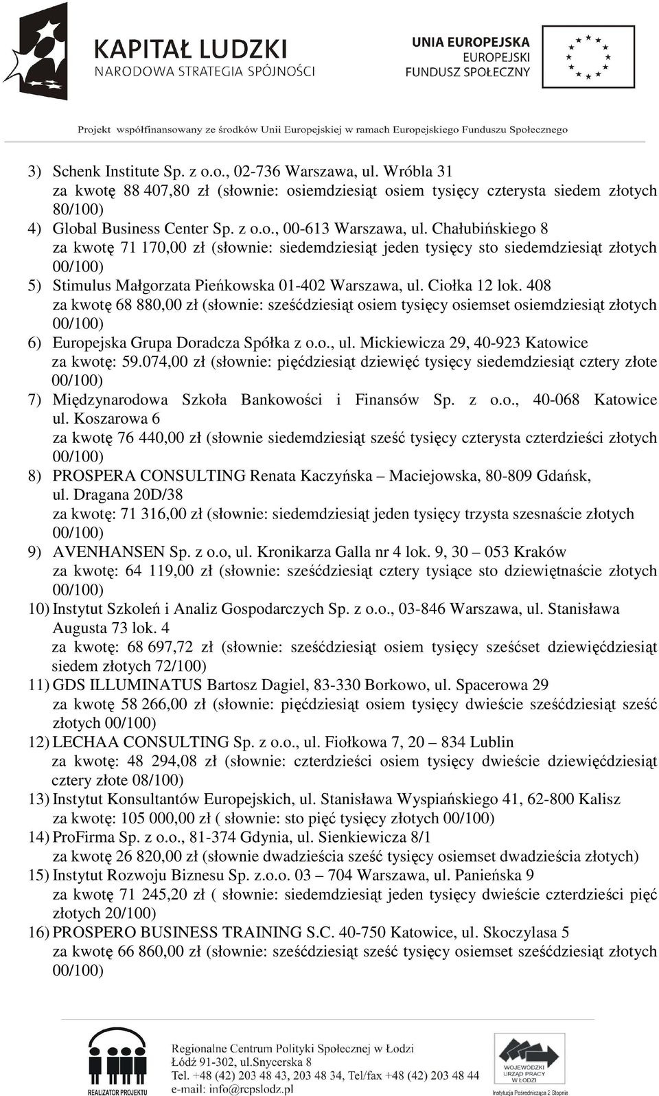 408 za kwotę 68 880,00 zł (słownie: sześćdziesiąt osiem tysięcy osiemset osiemdziesiąt złotych 6) Europejska Grupa Doradcza Spółka z o.o., ul. Mickiewicza 29, 40-923 Katowice za kwotę: 59.