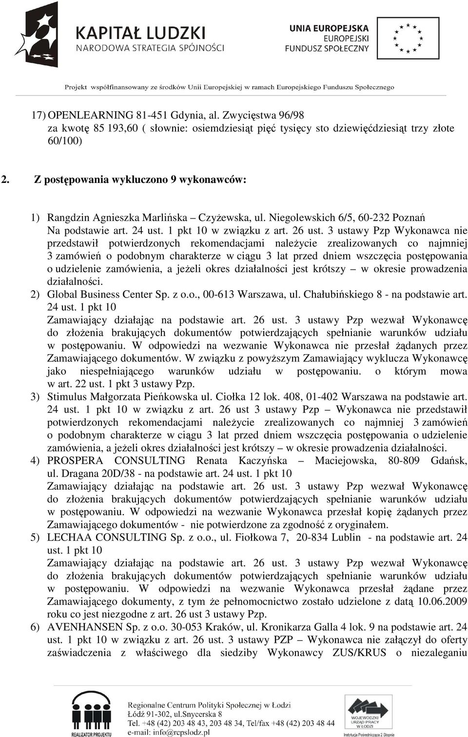 3 ustawy Pzp Wykonawca nie przedstawił potwierdzonych rekomendacjami naleŝycie zrealizowanych co najmniej 3 zamówień o podobnym charakterze w ciągu 3 lat przed dniem wszczęcia postępowania o