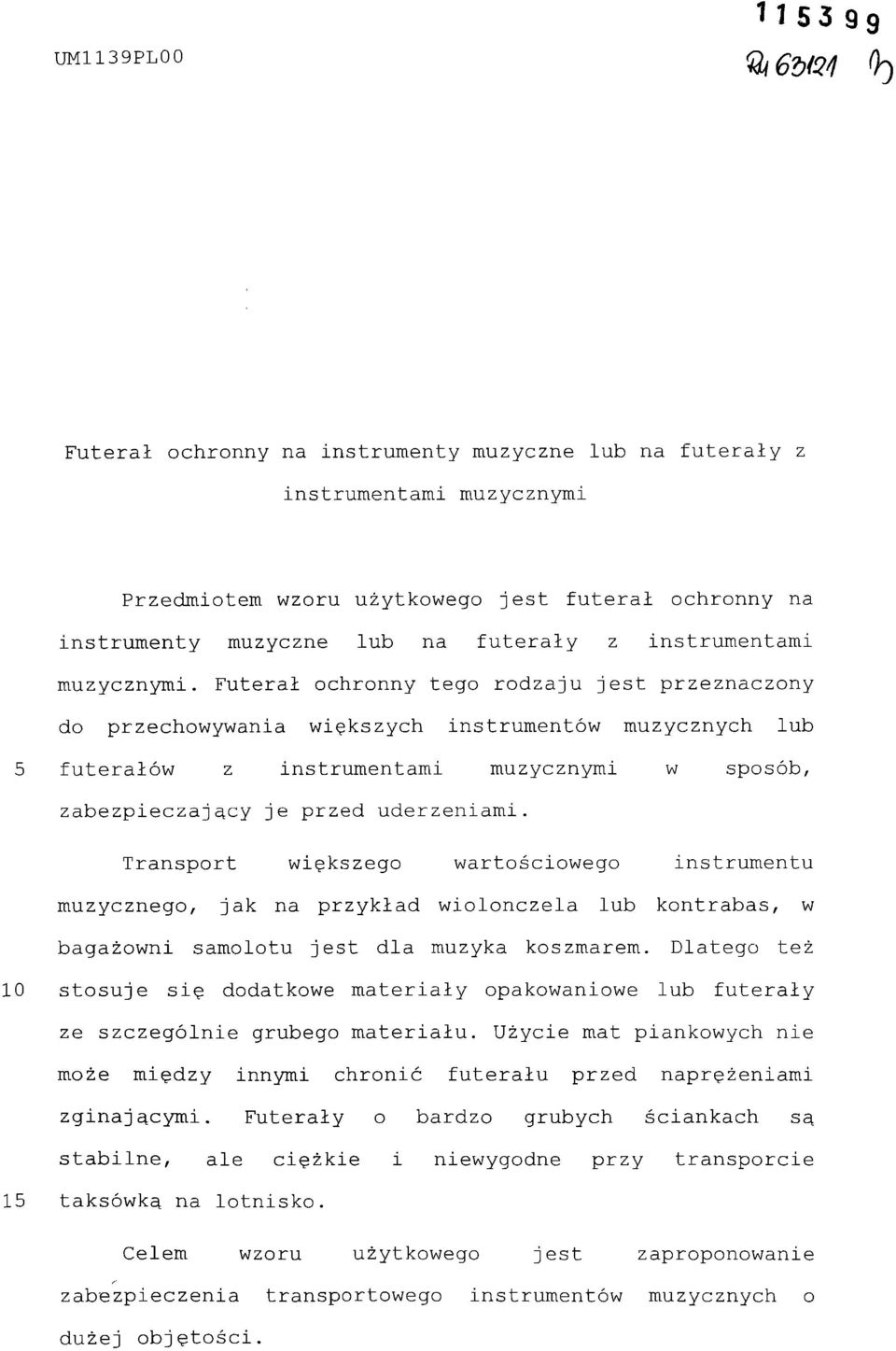 Futerał ochronny tego rodzaju jest przeznaczony do przechowywania większych instrumentów muzycznych lub 5 futerałów z instrumentami muzycznymi w sposób, zabezpieczający je przed uderzeniami.