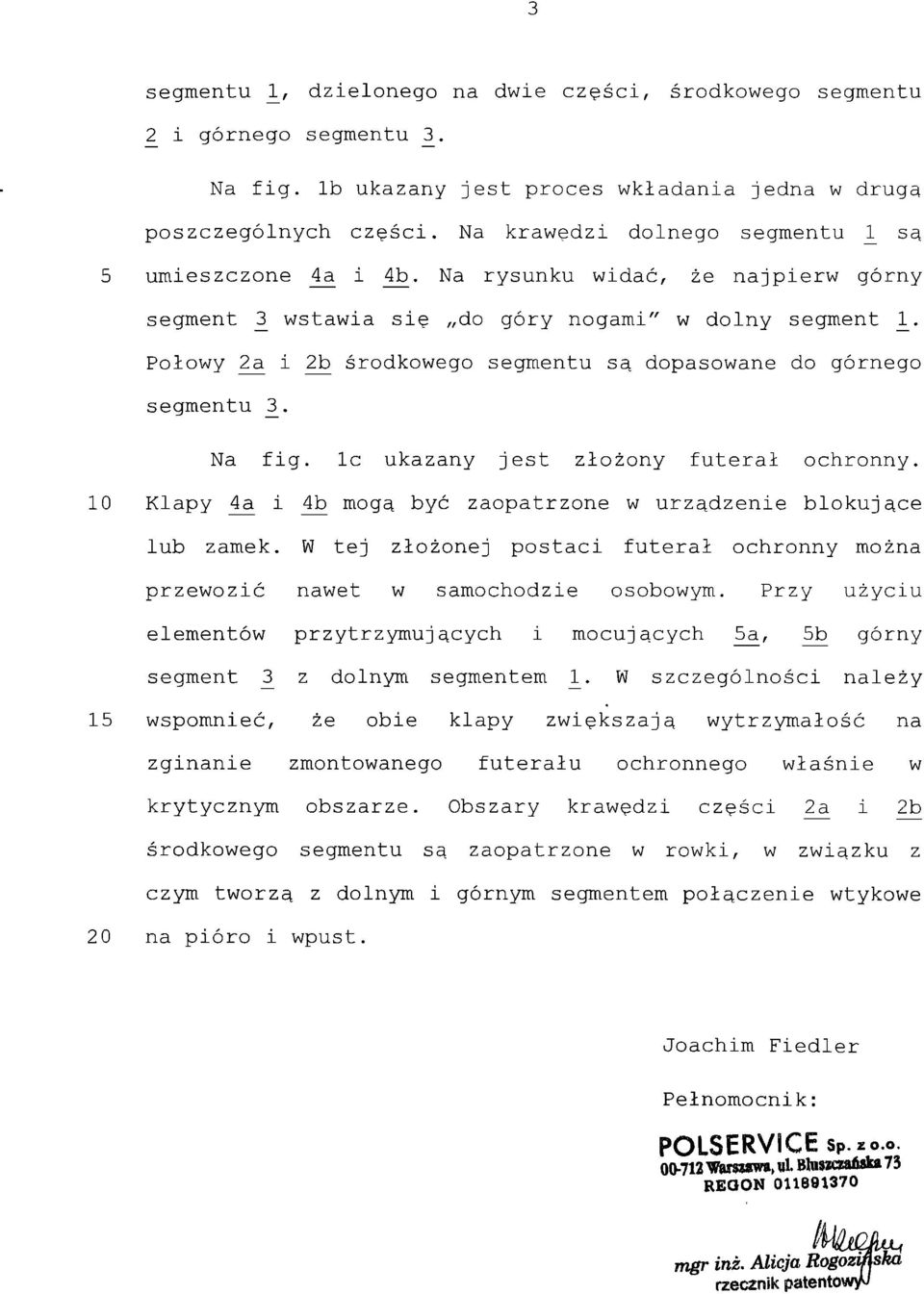 Połowy 2_a i Zb środkowego segmentu są dopasowane do górnego segmentu 3^. Na fig. lc ukazany jest złożony futerał ochronny. 0 Klapy _4a, i ^4b mogą być zaopatrzone w urządzenie blokujące lub zamek.