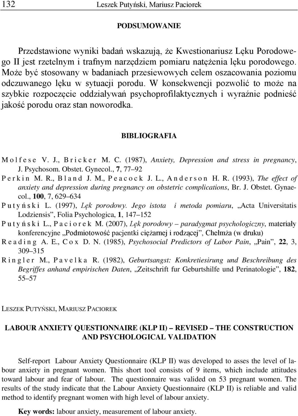 W konsekwencji pozwolić to może na szybkie rozpoczęcie oddziaływań psychoprofilaktycznych i wyraźnie podnieść jakość porodu oraz stan noworodka. BIBLIOGRAFIA Molfese V. J., Bricker M. C.
