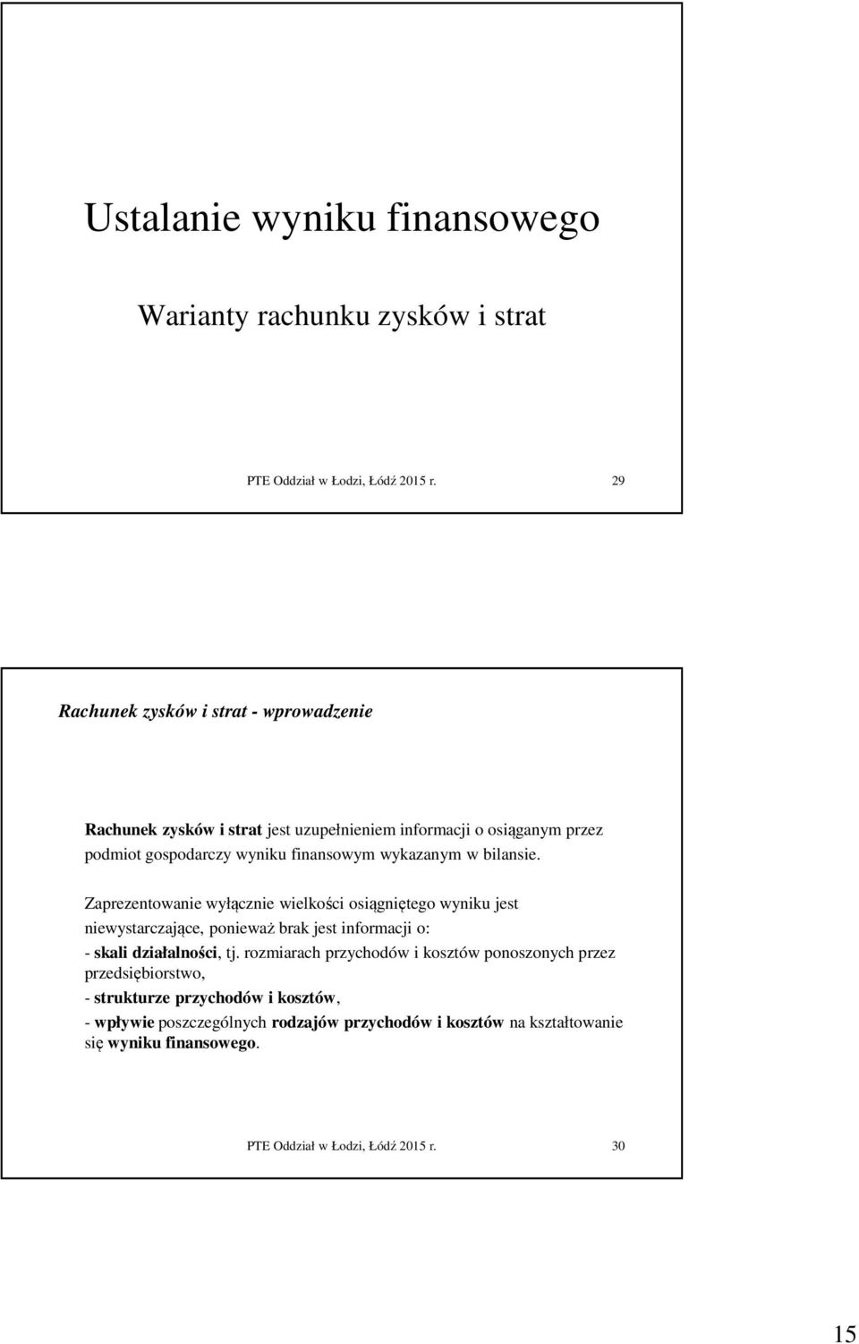 Zaprezentowanie wyłącznie wielkości osiągniętego wyniku jest niewystarczające, ponieważ brak jest informacji o: - skali działalności, tj.