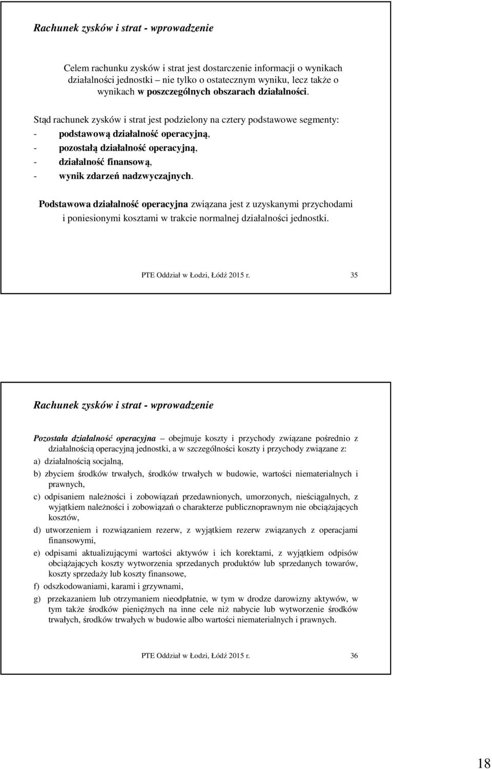 Stąd rachunek zysków i strat jest podzielony na cztery podstawowe segmenty: - podstawową działalność operacyjną, - pozostałą działalność operacyjną, - działalność finansową, - wynik zdarzeń