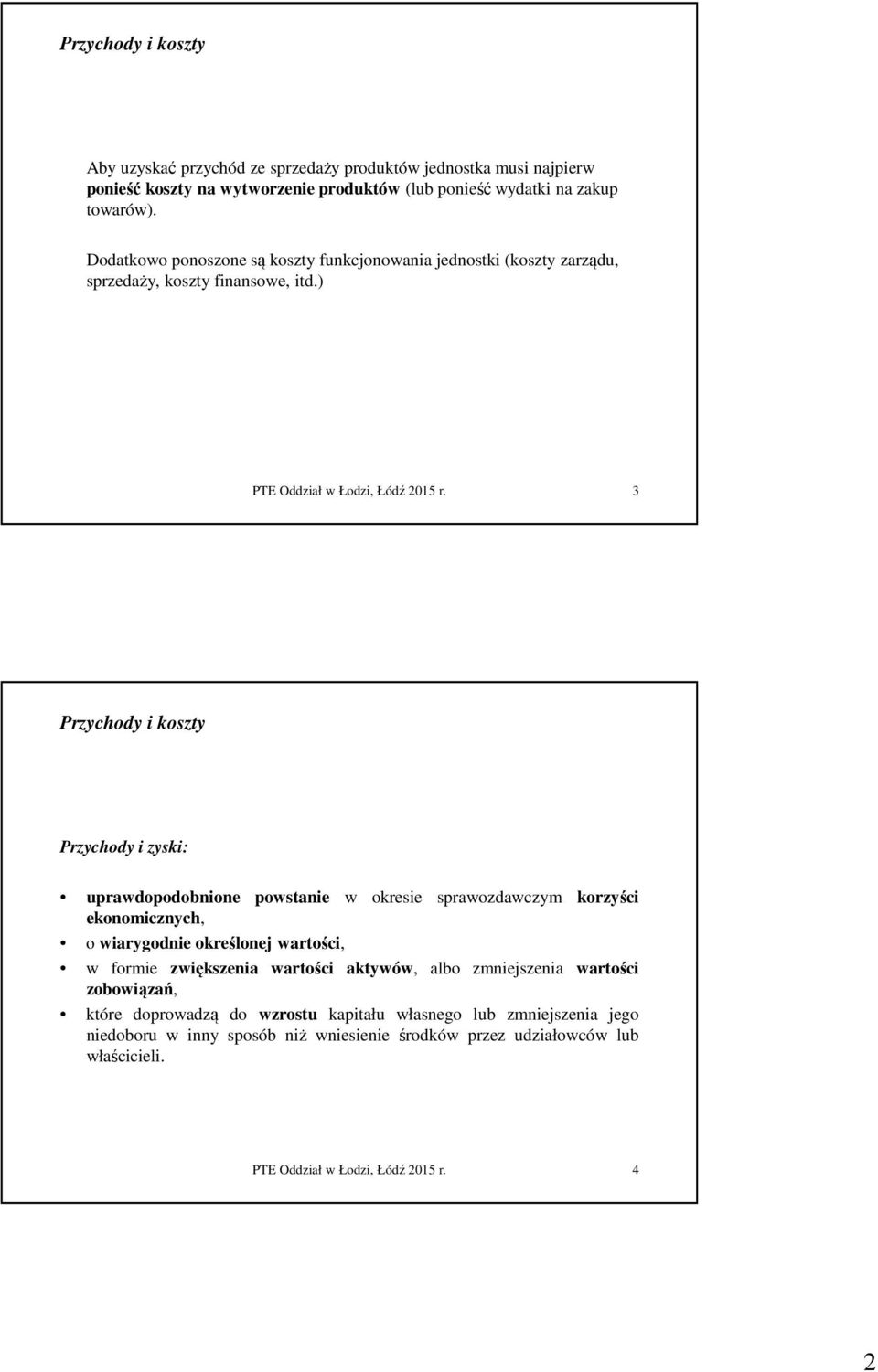 ) 3 Przychody i koszty Przychody i zyski: uprawdopodobnione powstanie w okresie sprawozdawczym korzyści ekonomicznych, o wiarygodnie określonej wartości, w formie