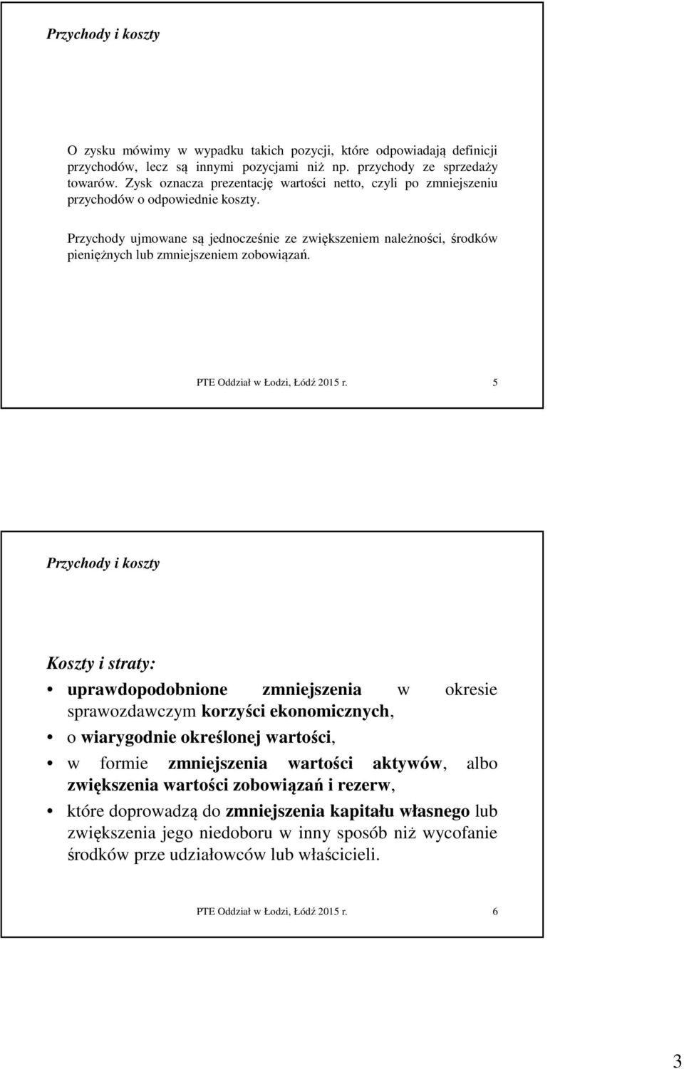 Przychody ujmowane są jednocześnie ze zwiększeniem należności, środków pieniężnych lub zmniejszeniem zobowiązań.