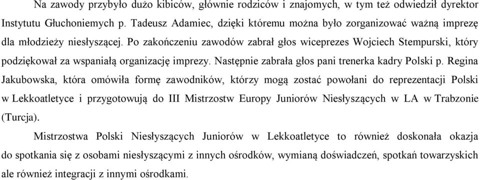 Po zakończeniu zawodów zabrał głos wiceprezes Wojciech Stempurski, który podziękował za wspaniałą organizację imprezy. Następnie zabrała głos pani trenerka kadry Polski p.