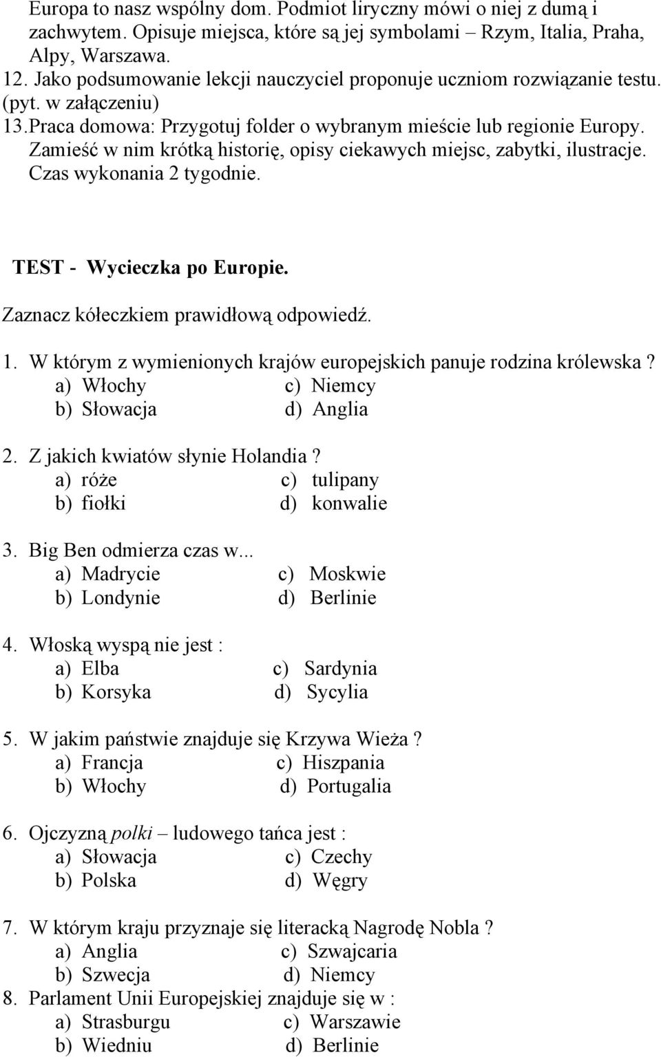 Zamieść w nim krótką historię, opisy ciekawych miejsc, zabytki, ilustracje. Czas wykonania 2 tygodnie. TEST - Wycieczka po Europie. Zaznacz kółeczkiem prawidłową odpowiedź. 1.