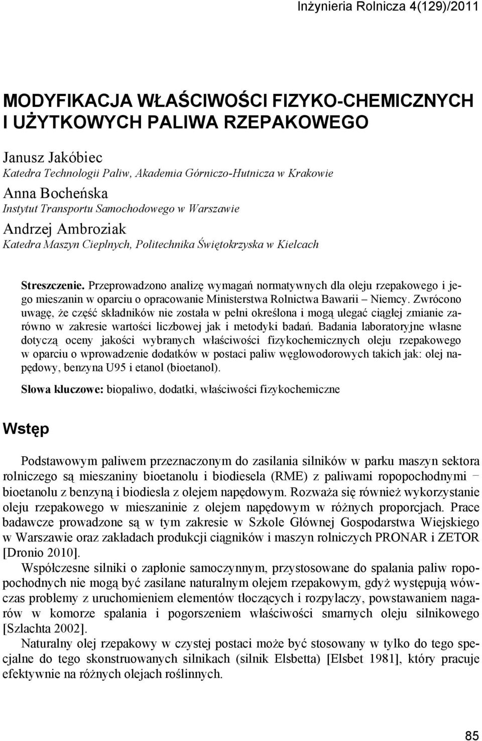 Przeprowadzono analizę wymagań normatywnych dla oleju rzepakowego i jego mieszanin w oparciu o opracowanie Ministerstwa Rolnictwa Bawarii Niemcy.