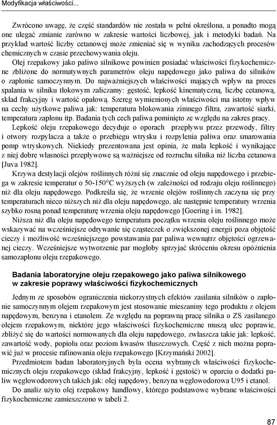 Olej rzepakowy jako paliwo silnikowe powinien posiadać właściwości fizykochemiczne zbliżone do normatywnych parametrów oleju napędowego jako paliwa do silników o zapłonie samoczynnym.