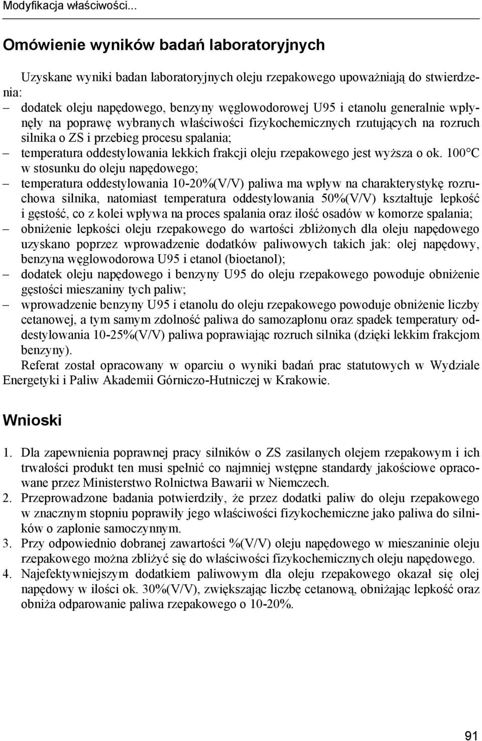 generalnie wpłynęły na poprawę wybranych właściwości fizykochemicznych rzutujących na rozruch silnika o ZS i przebieg procesu spalania; temperatura oddestylowania lekkich frakcji oleju rzepakowego
