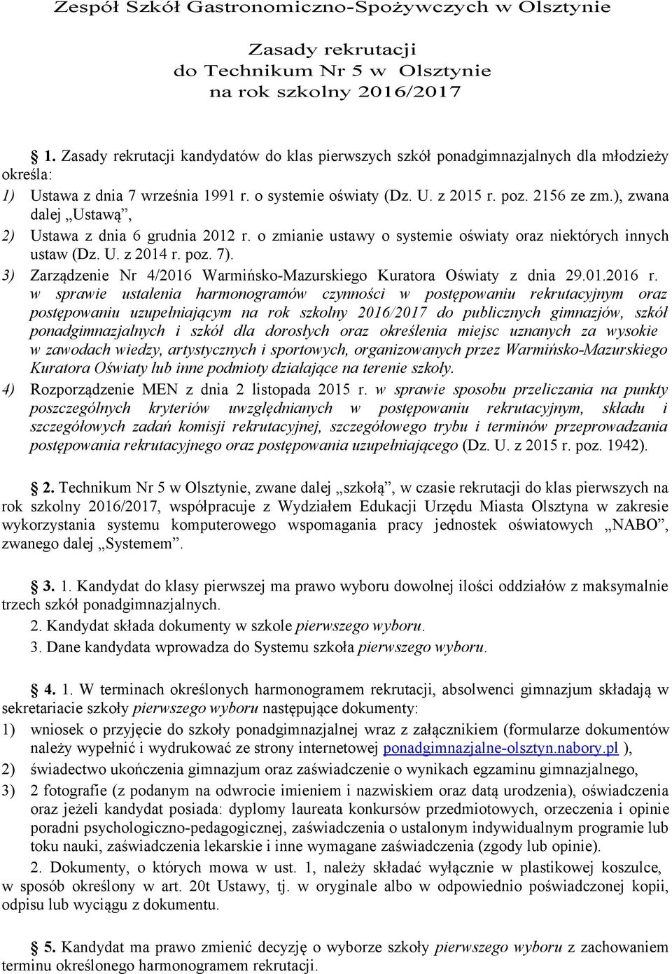 ), zwana dalej Ustawą, 2) Ustawa z dnia 6 grudnia 2012 r. o zmianie ustawy o systemie oświaty oraz niektórych innych ustaw (Dz. U. z 2014 r. poz. 7).