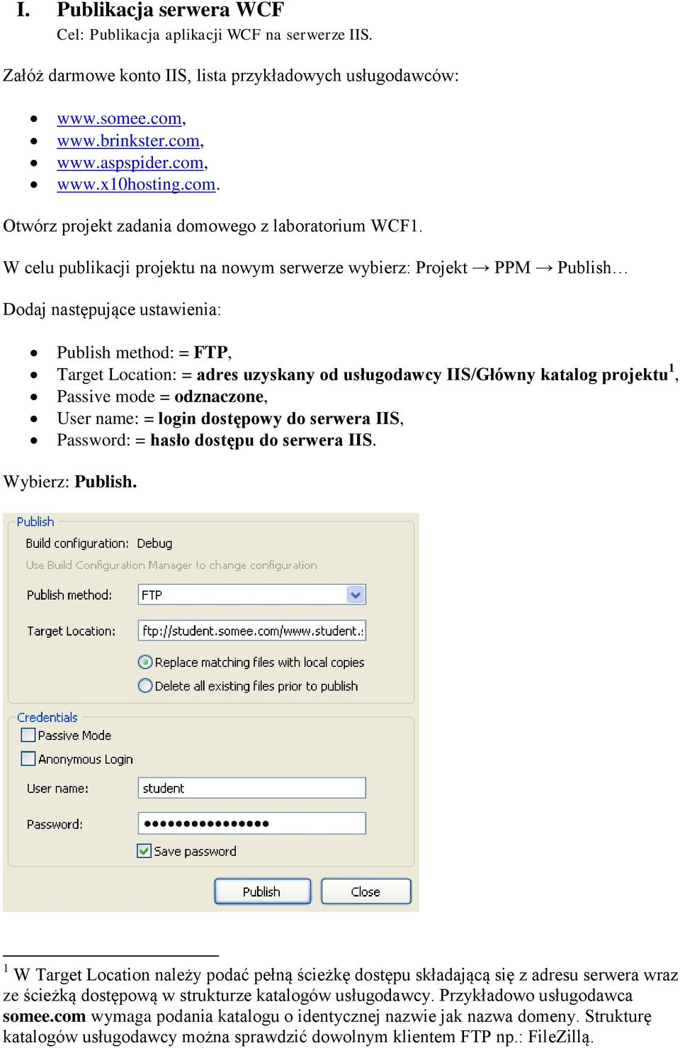 W celu publikacji projektu na nowym serwerze wybierz: Projekt PPM Publish Dodaj następujące ustawienia: Publish method: = FTP, Target Location: = adres uzyskany od usługodawcy IIS/Główny katalog