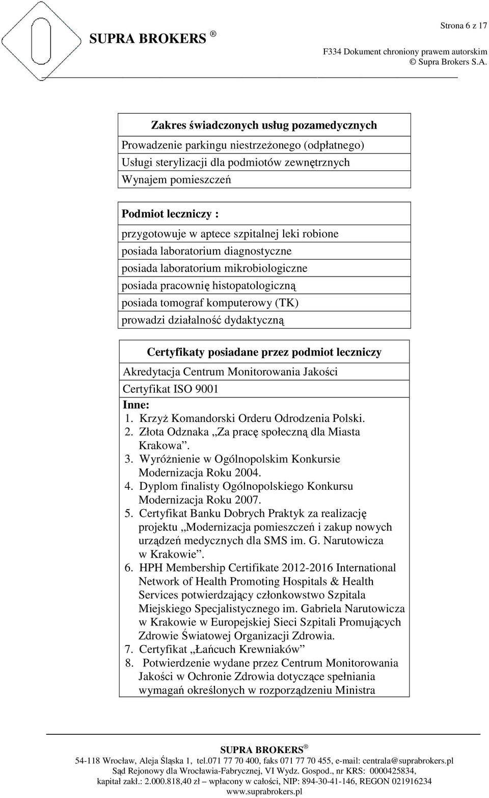 działalność dydaktyczną Certyfikaty posiadane przez podmiot leczniczy Akredytacja Centrum Monitorowania Jakości Certyfikat ISO 9001 Inne: 1. KrzyŜ Komandorski Orderu Odrodzenia Polski. 2.