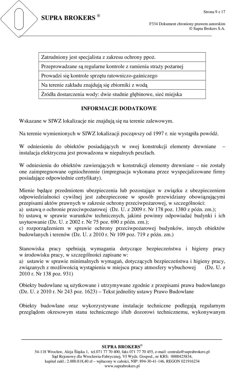 studnie głębinowe, sieć miejska INFORMACJE DODATKOWE Wskazane w SIWZ lokalizacje nie znajdują się na terenie zalewowym. Na terenie wymienionych w SIWZ lokalizacji począwszy od 1997 r.