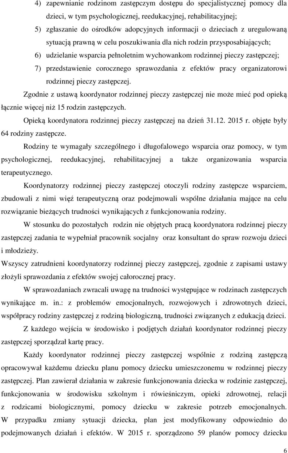 sprawozdania z efektów pracy organizatorowi rodzinnej pieczy zastępczej. Zgodnie z ustawą koordynator rodzinnej pieczy zastępczej nie może mieć pod opieką łącznie więcej niż 15 rodzin zastępczych.