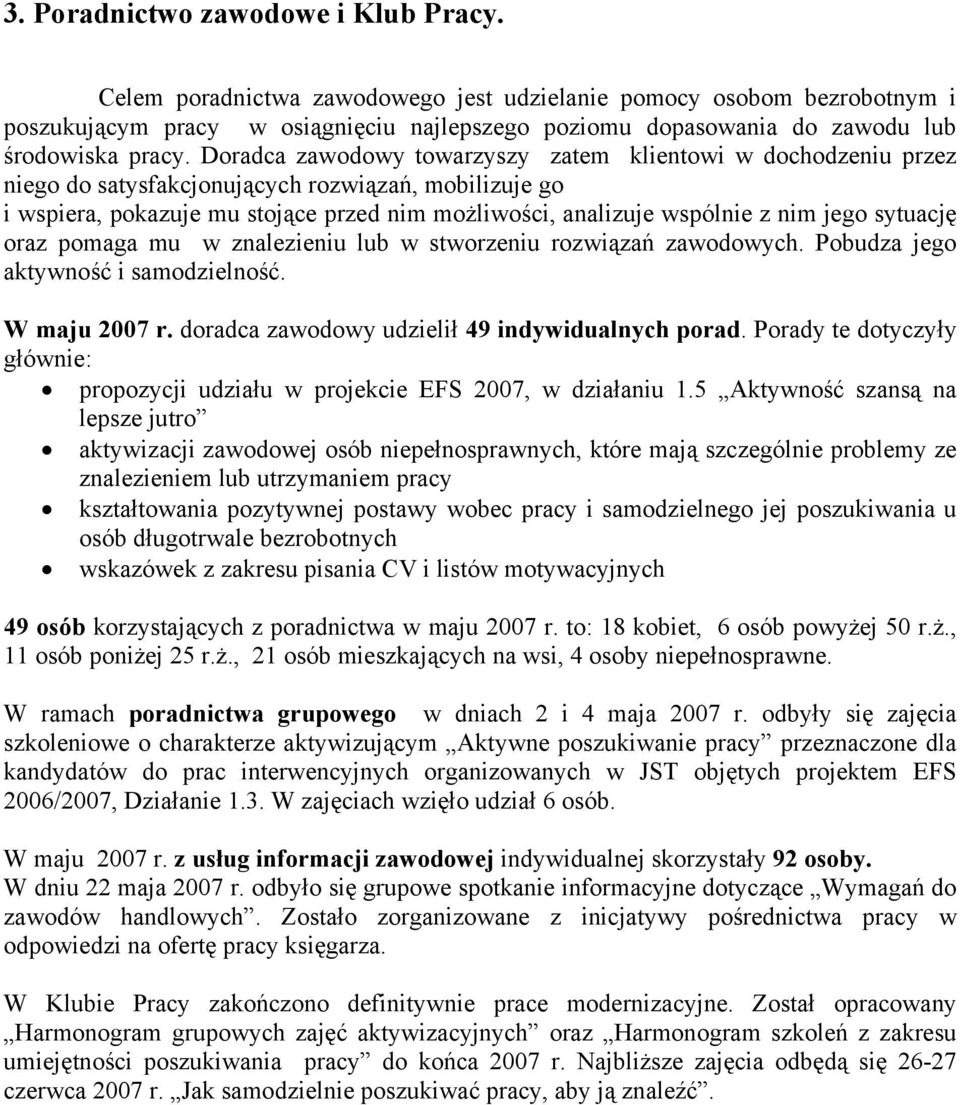 Doradca zawodowy towarzyszy zatem klientowi w dochodzeniu przez niego do satysfakcjonujących rozwiązań, mobilizuje go i wspiera, pokazuje mu stojące przed nim możliwości, analizuje wspólnie z nim