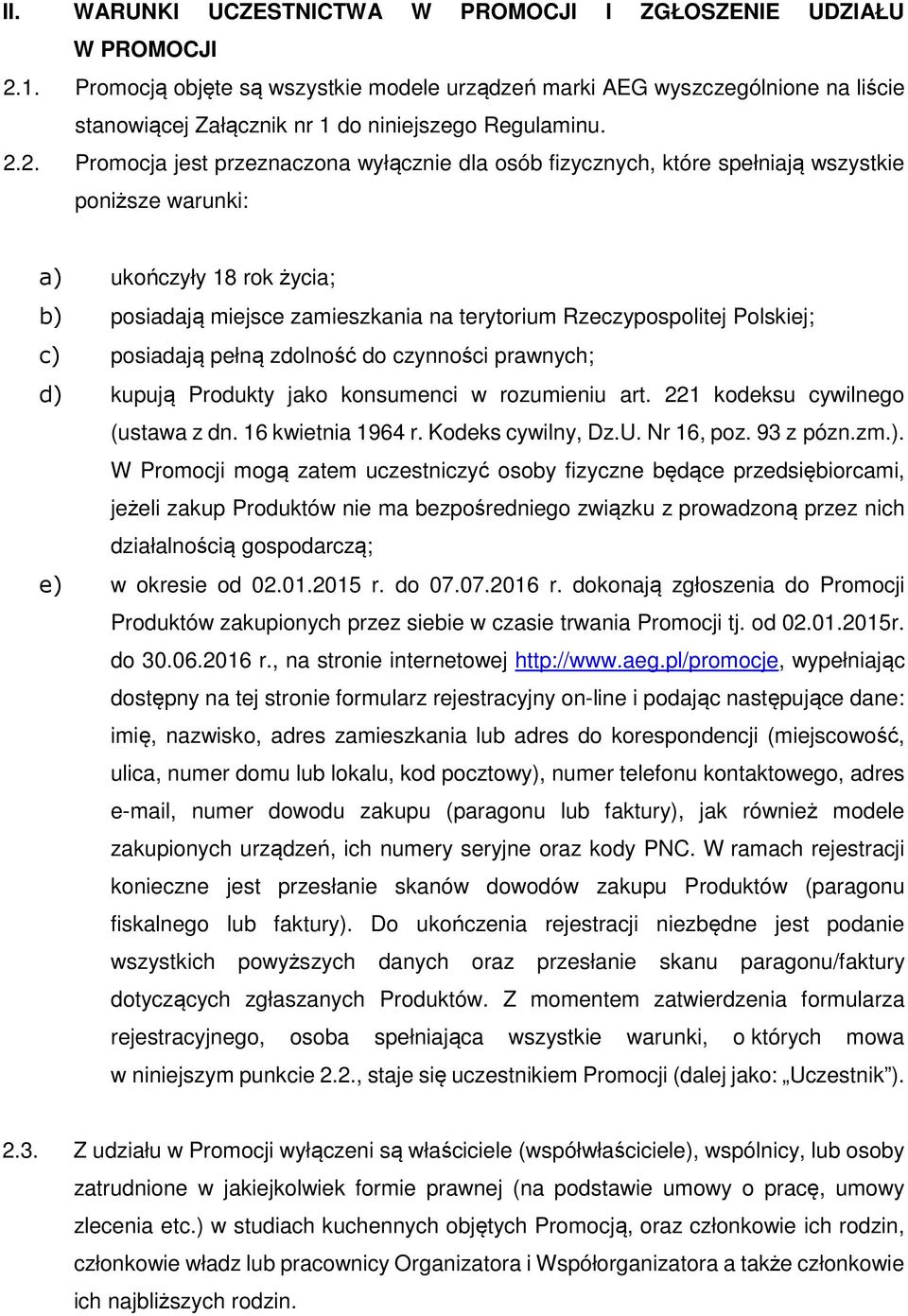 2. Promocja jest przeznaczona wyłącznie dla osób fizycznych, które spełniają wszystkie poniższe warunki: a) ukończyły 18 rok życia; b) posiadają miejsce zamieszkania na terytorium Rzeczypospolitej
