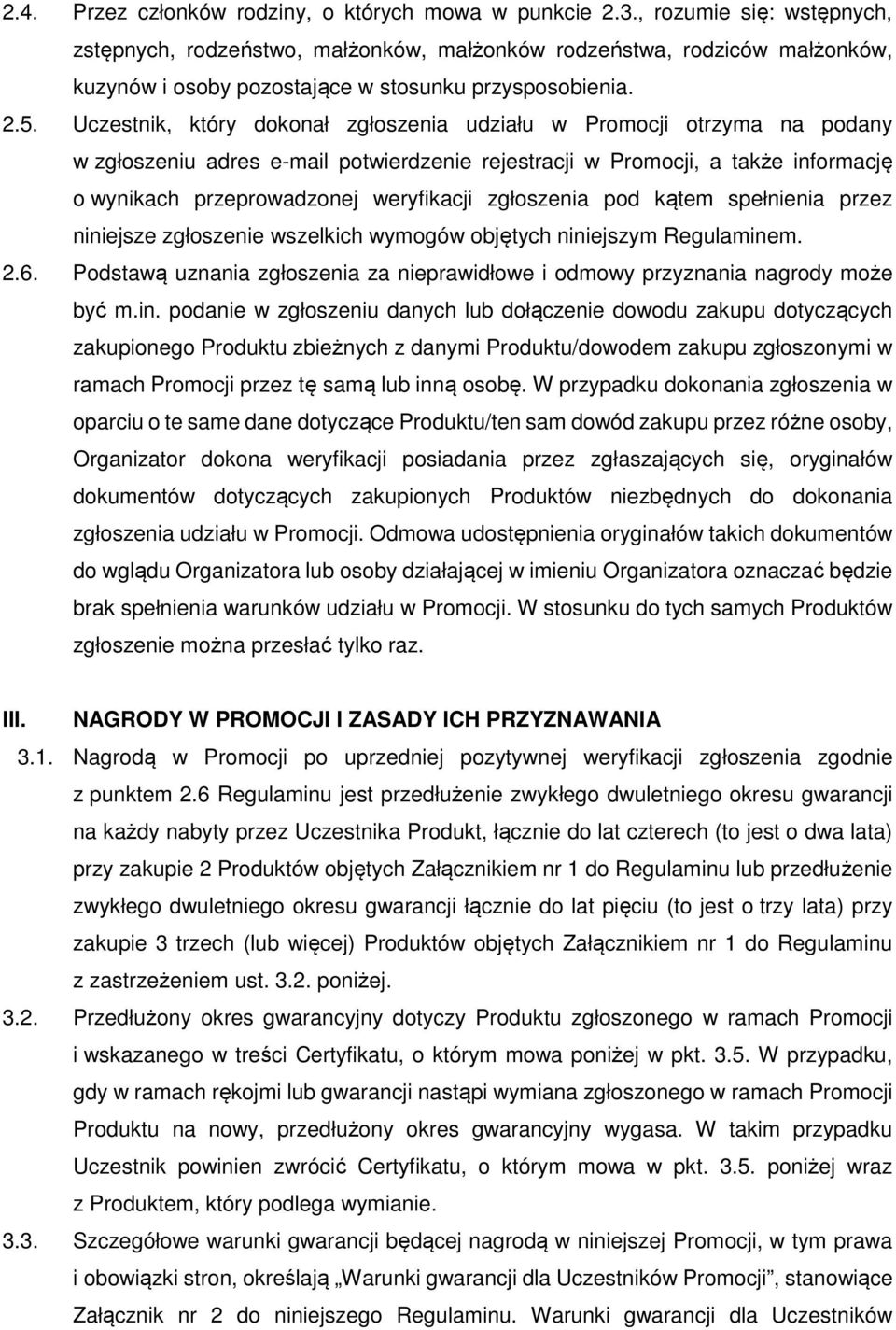 Uczestnik, który dokonał zgłoszenia udziału w Promocji otrzyma na podany w zgłoszeniu adres e-mail potwierdzenie rejestracji w Promocji, a także informację o wynikach przeprowadzonej weryfikacji