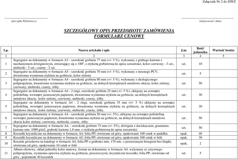 Ilość/ jednostka Wartość brutto 1 2 3 4 5 1 Segregator na dokumenty w formacie A3 - szerokość grzbietu 77 mm (+/- 5 %), wykonany z grubego kartonu z mechanizmem dźwigniowym, otwierający się o 180º, z