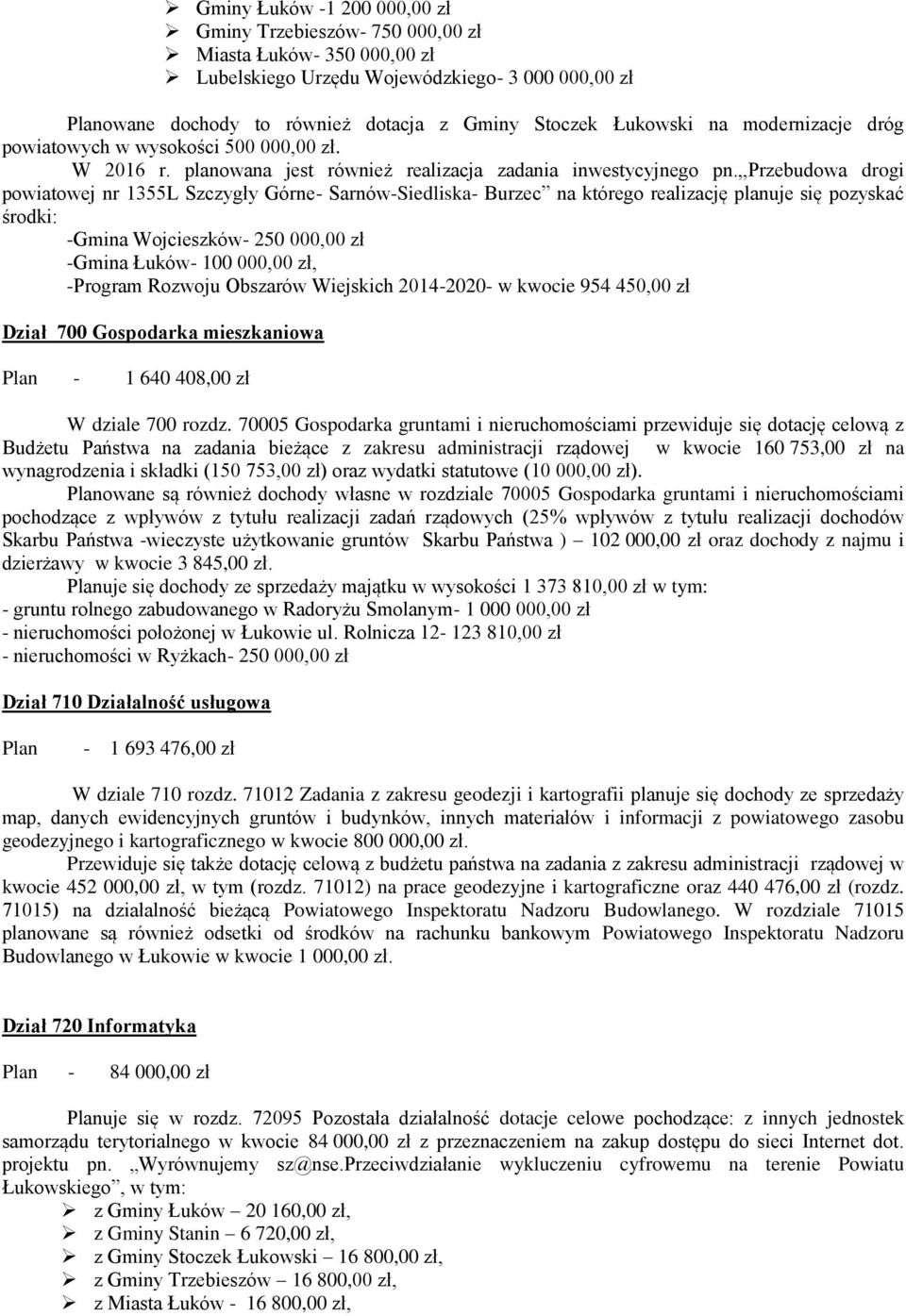 ,,przebudowa drogi powiatowej nr 1355L Szczygły Górne- Sarnów-Siedliska- Burzec na którego realizację planuje się pozyskać środki: -Gmina Wojcieszków- 250 000,00 zł -Gmina Łuków- 100 000,00 zł,