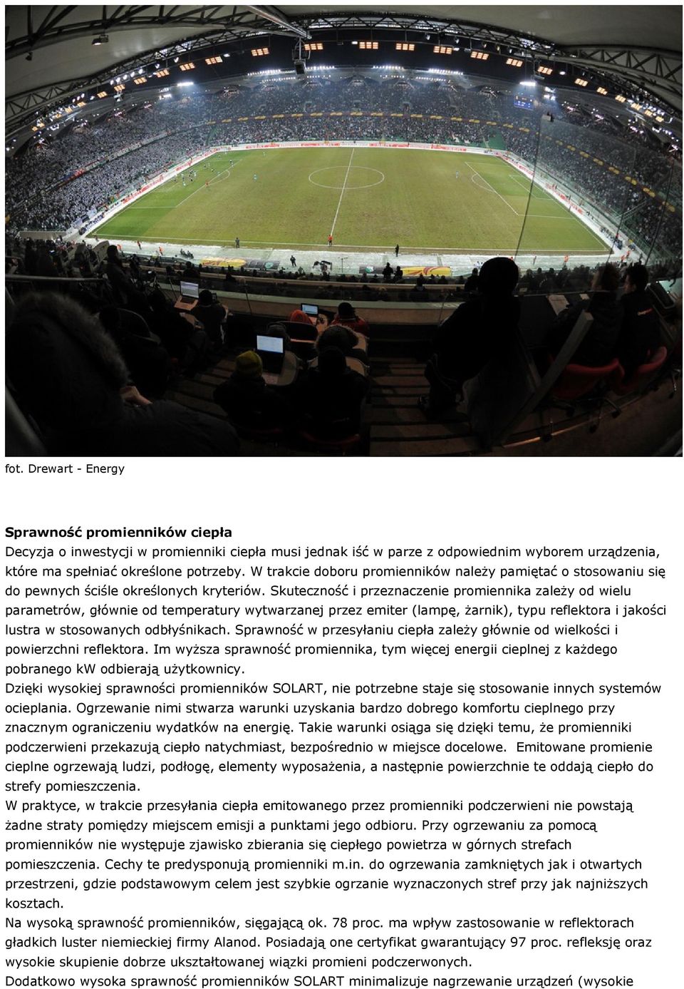 Skuteczność i przeznaczenie promiennika zależy od wielu parametrów, głównie od temperatury wytwarzanej przez emiter (lampę, żarnik), typu reflektora i jakości lustra w stosowanych odbłyśnikach.