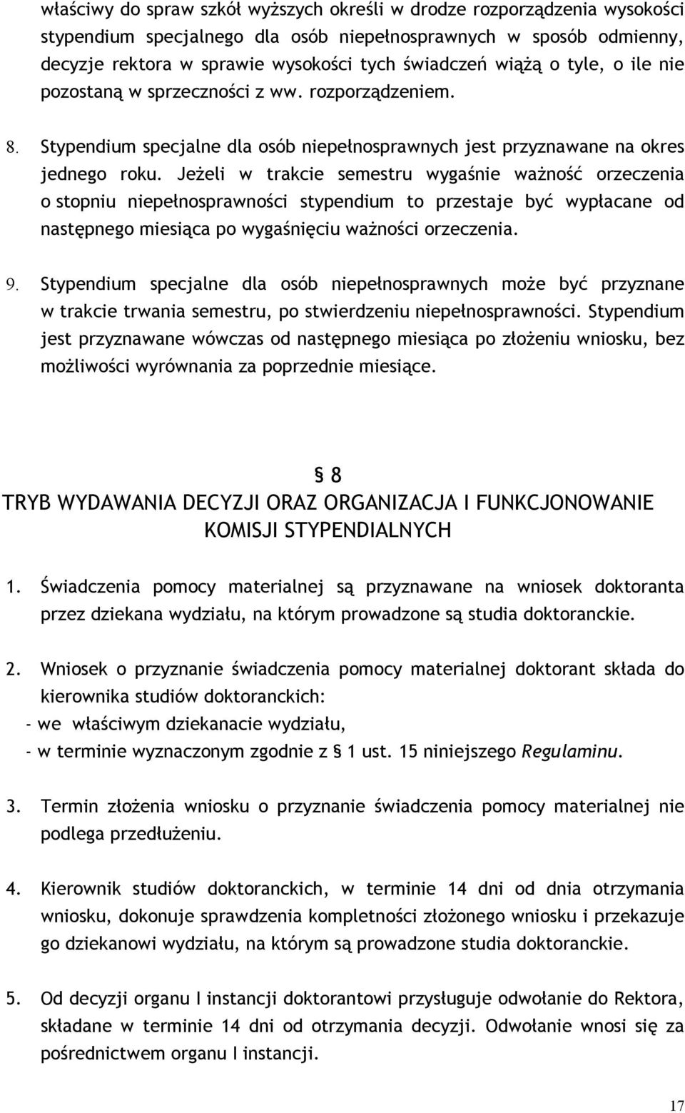 Jeżeli w trakcie semestru wygaśnie ważność orzeczenia o stopniu niepełnosprawności stypendium to przestaje być wypłacane od następnego miesiąca po wygaśnięciu ważności orzeczenia. 9.