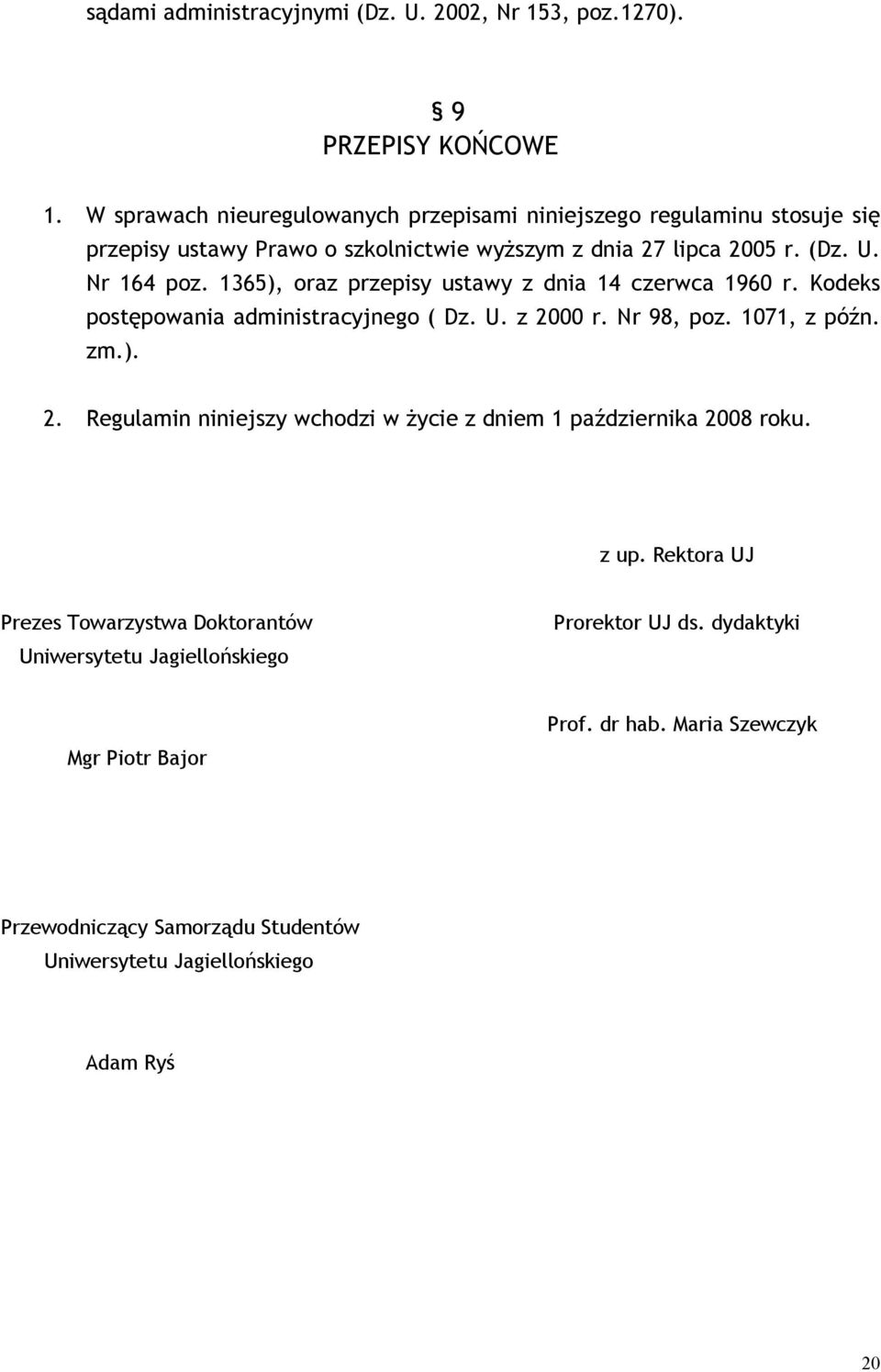 1365), oraz przepisy ustawy z dnia 14 czerwca 1960 r. Kodeks postępowania administracyjnego ( Dz. U. z 20