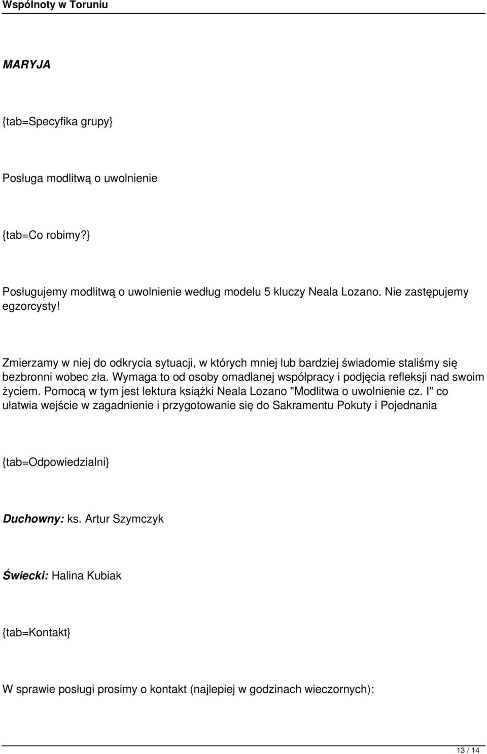 Wymaga to od osoby omadlanej współpracy i podjęcia refleksji nad swoim życiem. Pomocą w tym jest lektura książki Neala Lozano "Modlitwa o uwolnienie cz.