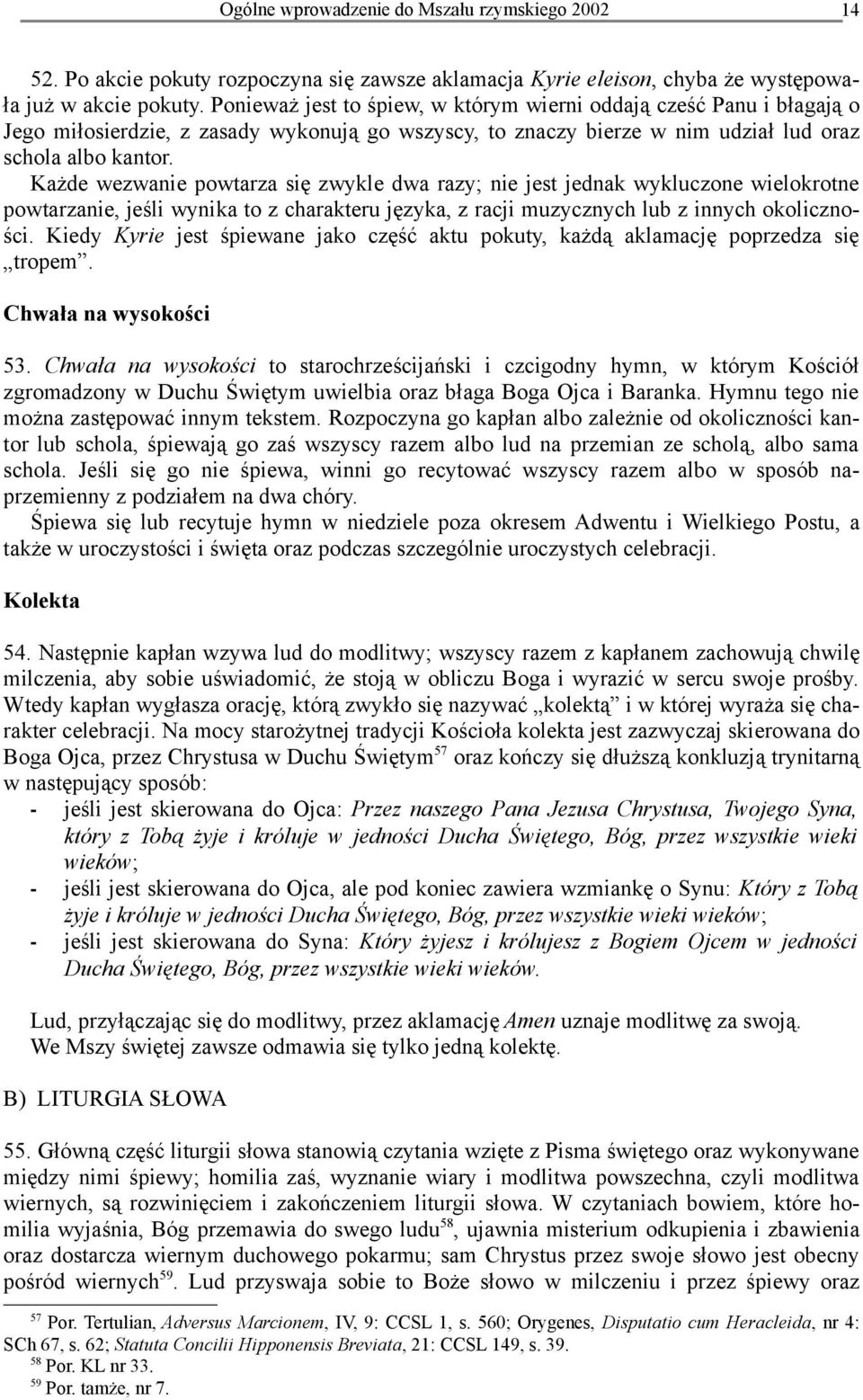 Każde wezwanie powtarza się zwykle dwa razy; nie jest jednak wykluczone wielokrotne powtarzanie, jeśli wynika to z charakteru języka, z racji muzycznych lub z innych okoliczności.