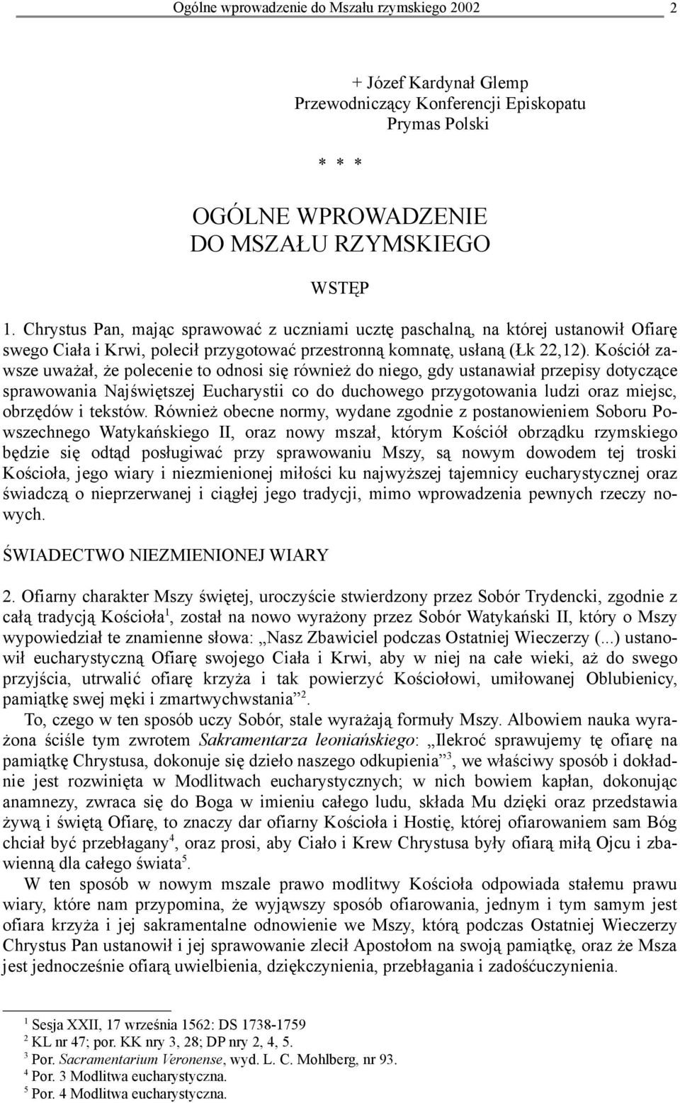 Kościół zawsze uważał, że polecenie to odnosi się również do niego, gdy ustanawiał przepisy dotyczące sprawowania Najświętszej Eucharystii co do duchowego przygotowania ludzi oraz miejsc, obrzędów i