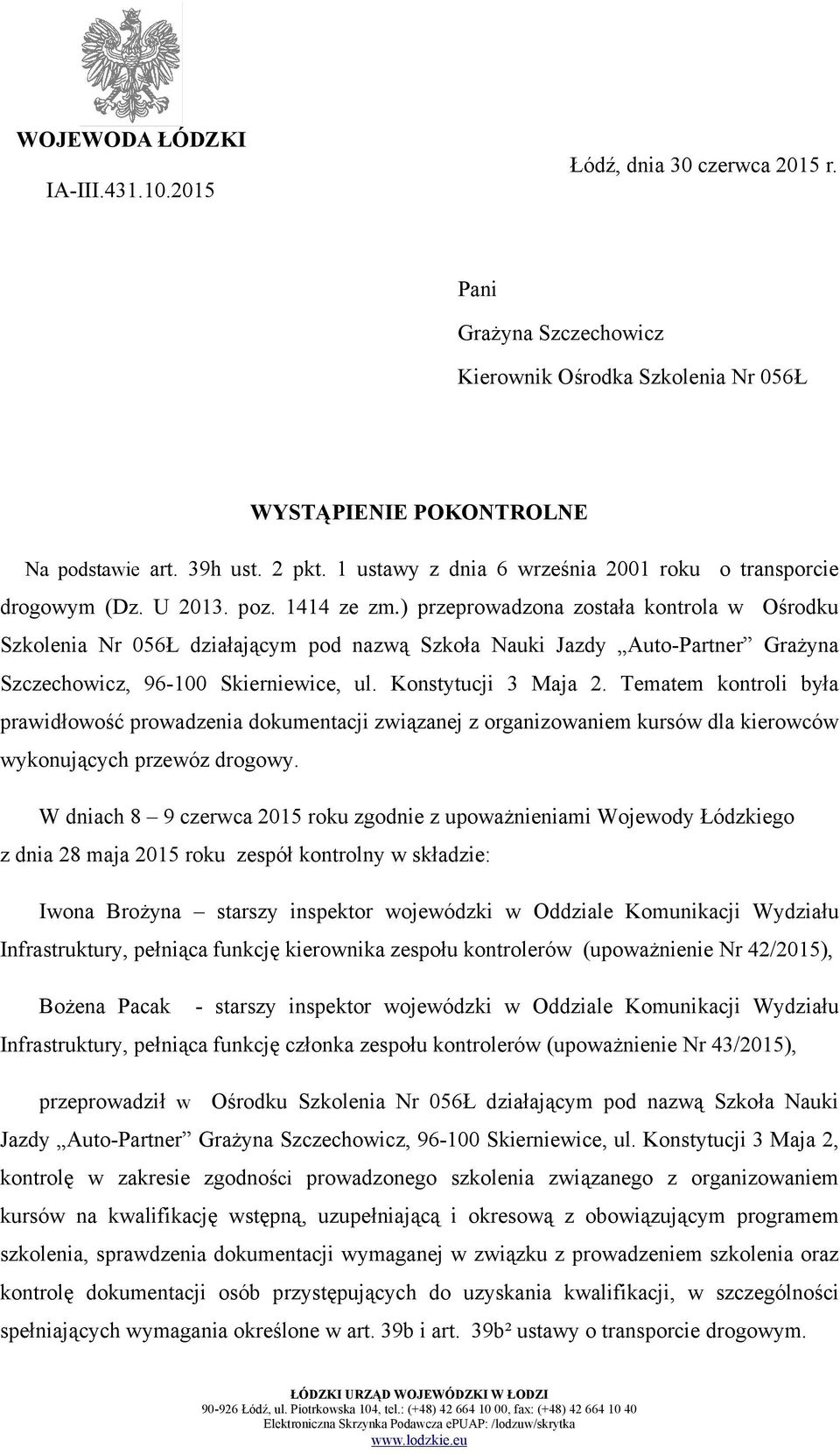 ) przeprowadzona została kontrola w Ośrodku Szkolenia Nr 056Ł działającym pod nazwą Szkoła Nauki Jazdy Auto-Partner Grażyna Szczechowicz, 96-100 Skierniewice, ul. Konstytucji 3 Maja 2.