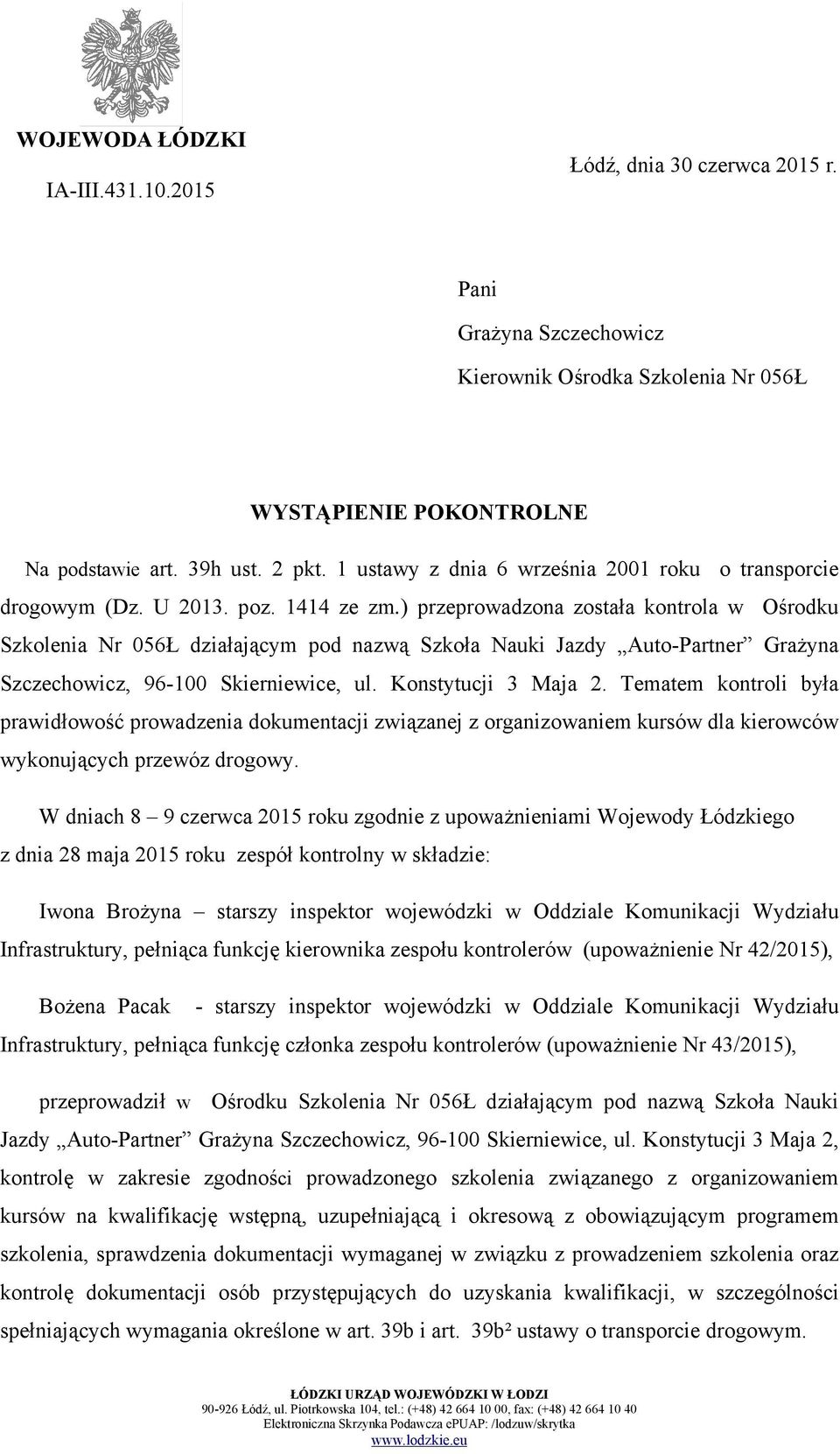 ) przeprowadzona została kontrola w Ośrodku Szkolenia Nr 056Ł działającym pod nazwą Szkoła Nauki Jazdy Auto-Partner Grażyna Szczechowicz, 96-100 Skierniewice, ul. Konstytucji 3 Maja 2.