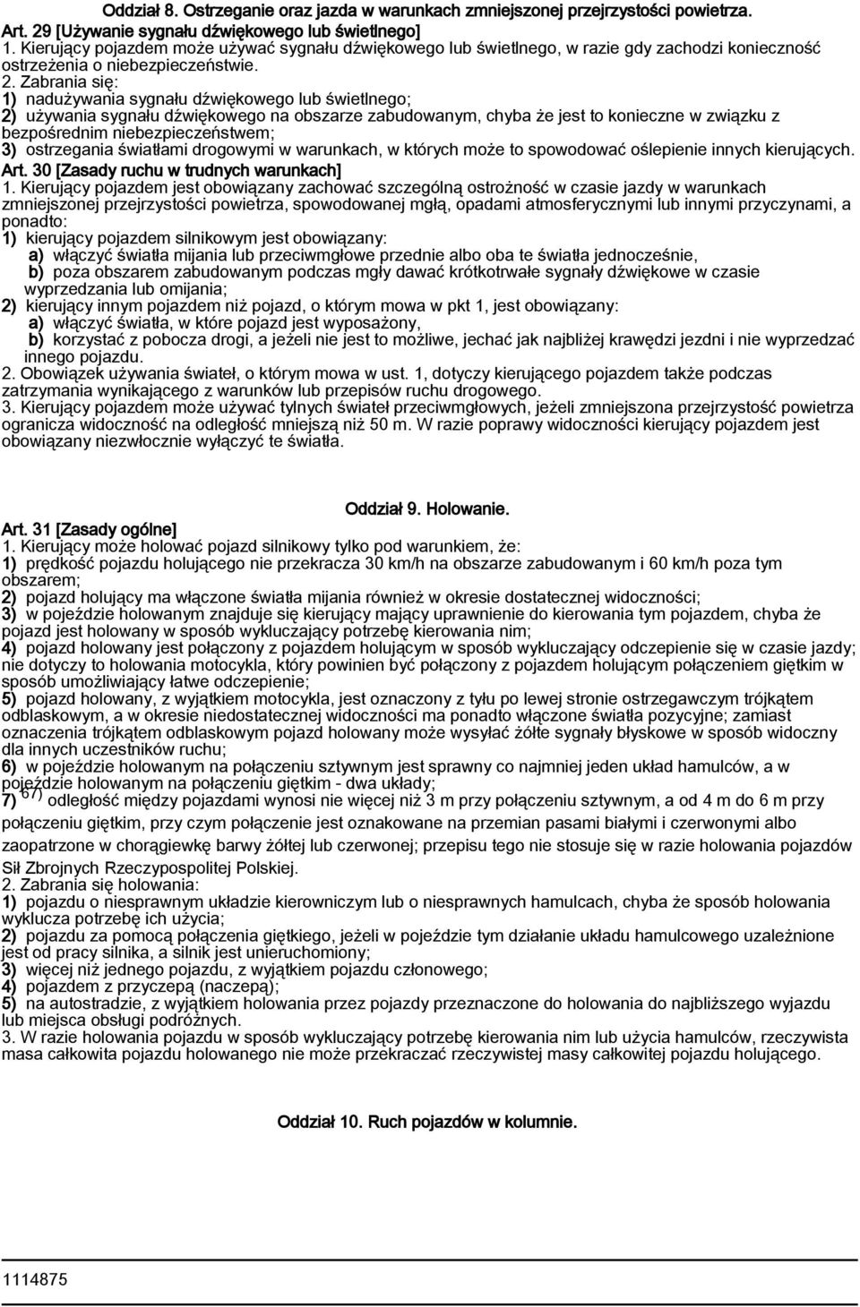 Zabrania się: 1) nadużywania sygnału dźwiękowego lub świetlnego; 2) używania sygnału dźwiękowego na obszarze zabudowanym, chyba że jest to konieczne w związku z bezpośrednim niebezpieczeństwem; 3)