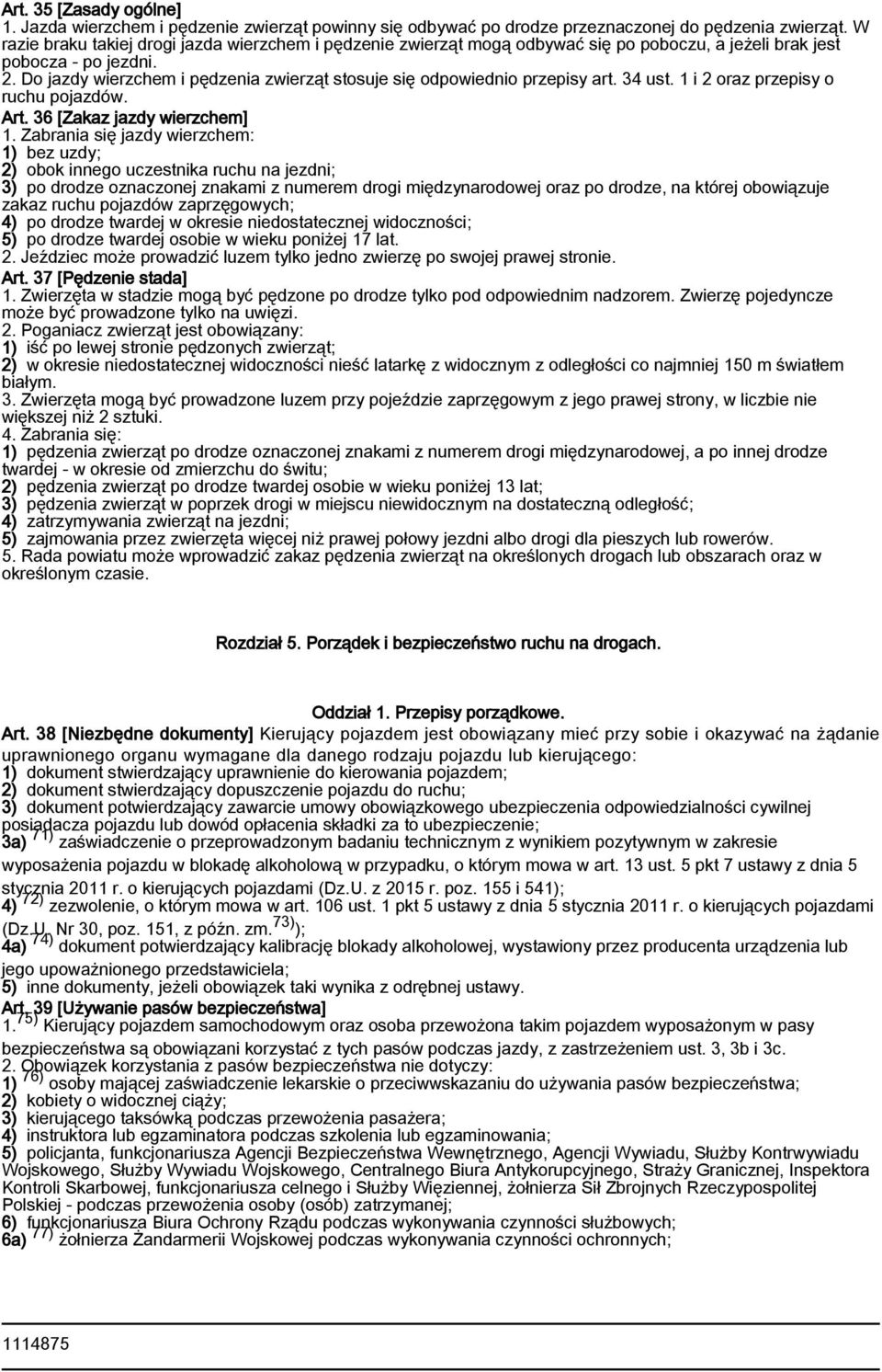 Do jazdy wierzchem i pędzenia zwierząt stosuje się odpowiednio przepisy art. 34 ust. 1 i 2 oraz przepisy o ruchu pojazdów. Art. 36 [Zakaz jazdy wierzchem] 1.