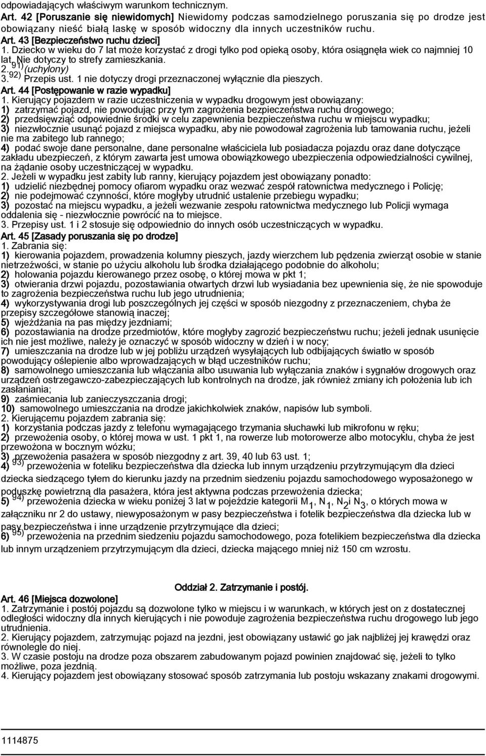 43 [Bezpieczeństwo ruchu dzieci] 1. Dziecko w wieku do 7 lat może korzystać z drogi tylko pod opieką osoby, która osiągnęła wiek co najmniej 10 lat. Nie dotyczy to strefy zamieszkania. 2.