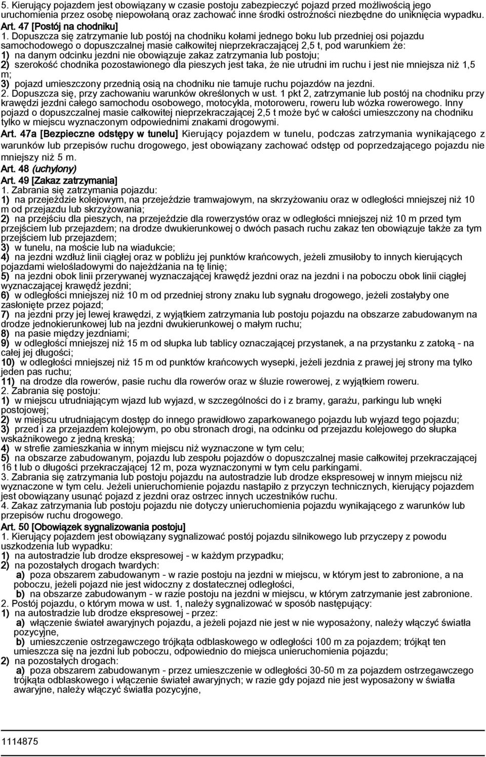 Dopuszcza się zatrzymanie lub postój na chodniku kołami jednego boku lub przedniej osi pojazdu samochodowego o dopuszczalnej masie całkowitej nieprzekraczającej 2,5 t, pod warunkiem że: 1) na danym